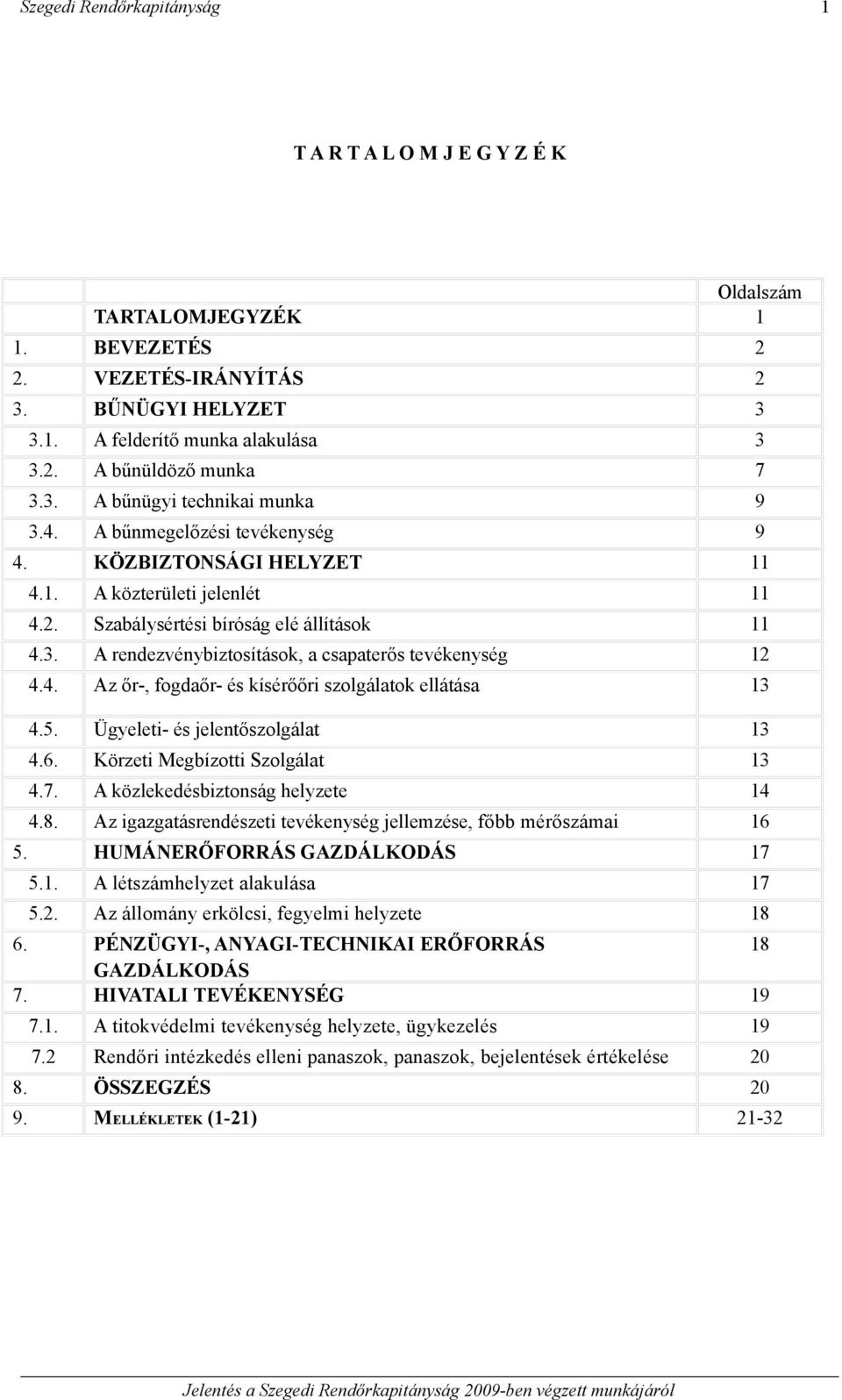 5. Ügyeleti- és jelentőszolgálat 13 4.6. Körzeti Megbízotti Szolgálat 13 4.7. A közlekedésbiztonság helyzete 14 4.8. Az igazgatásrendészeti tevékenység jellemzése, főbb mérőszámai 16 5.