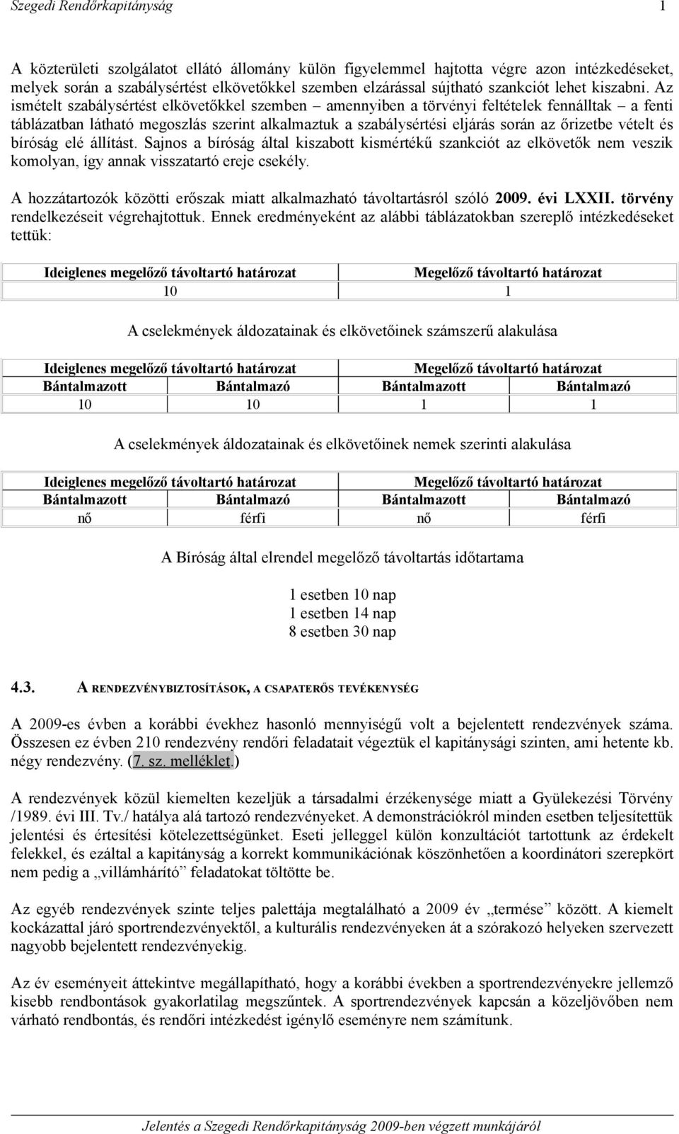 és bíróság elé állítást. Sajnos a bíróság által kiszabott kismértékű szankciót az elkövetők nem veszik komolyan, így annak visszatartó ereje csekély.