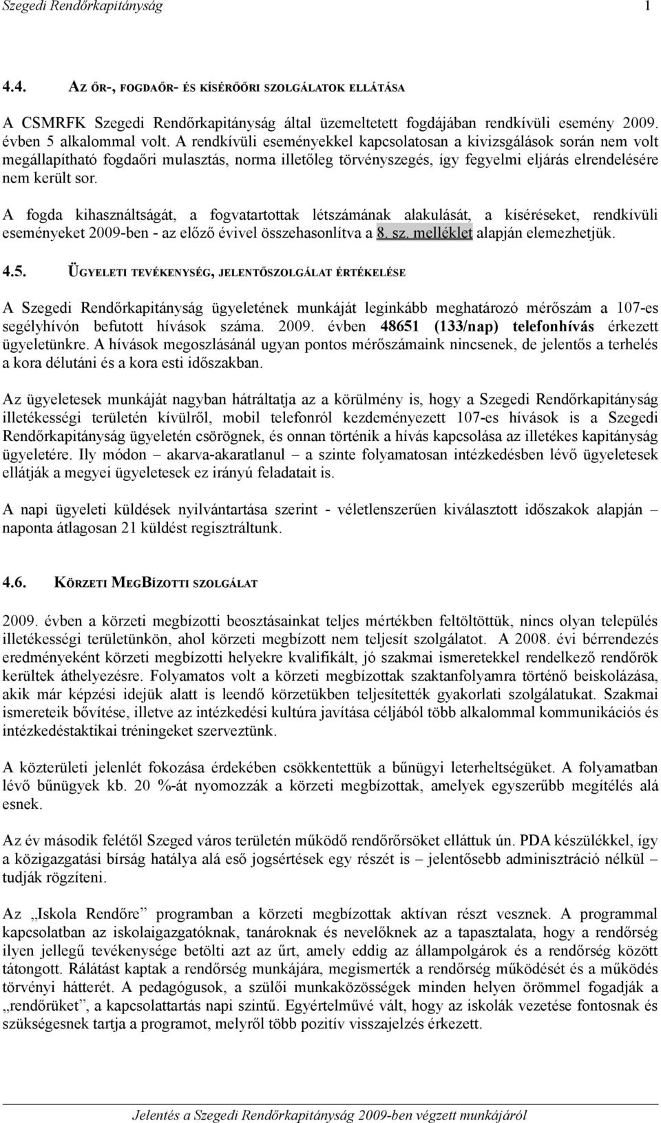 A fogda kihasználtságát, a fogvatartottak létszámának alakulását, a kíséréseket, rendkívüli eseményeket 2009-ben - az előző évivel összehasonlítva a 8. sz. melléklet alapján elemezhetjük. 4.5.