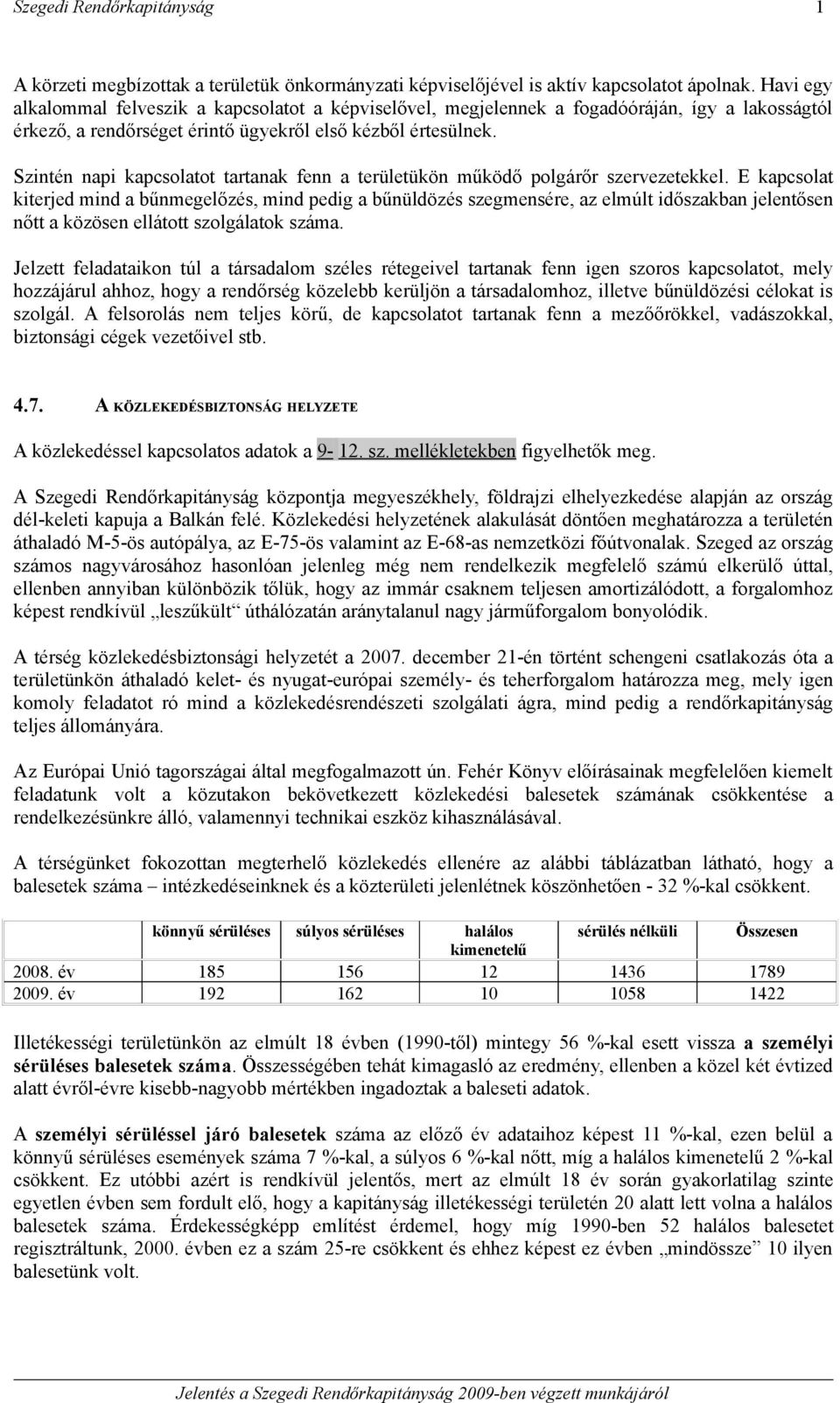 Szintén napi kapcsolatot tartanak fenn a területükön működő polgárőr szervezetekkel.