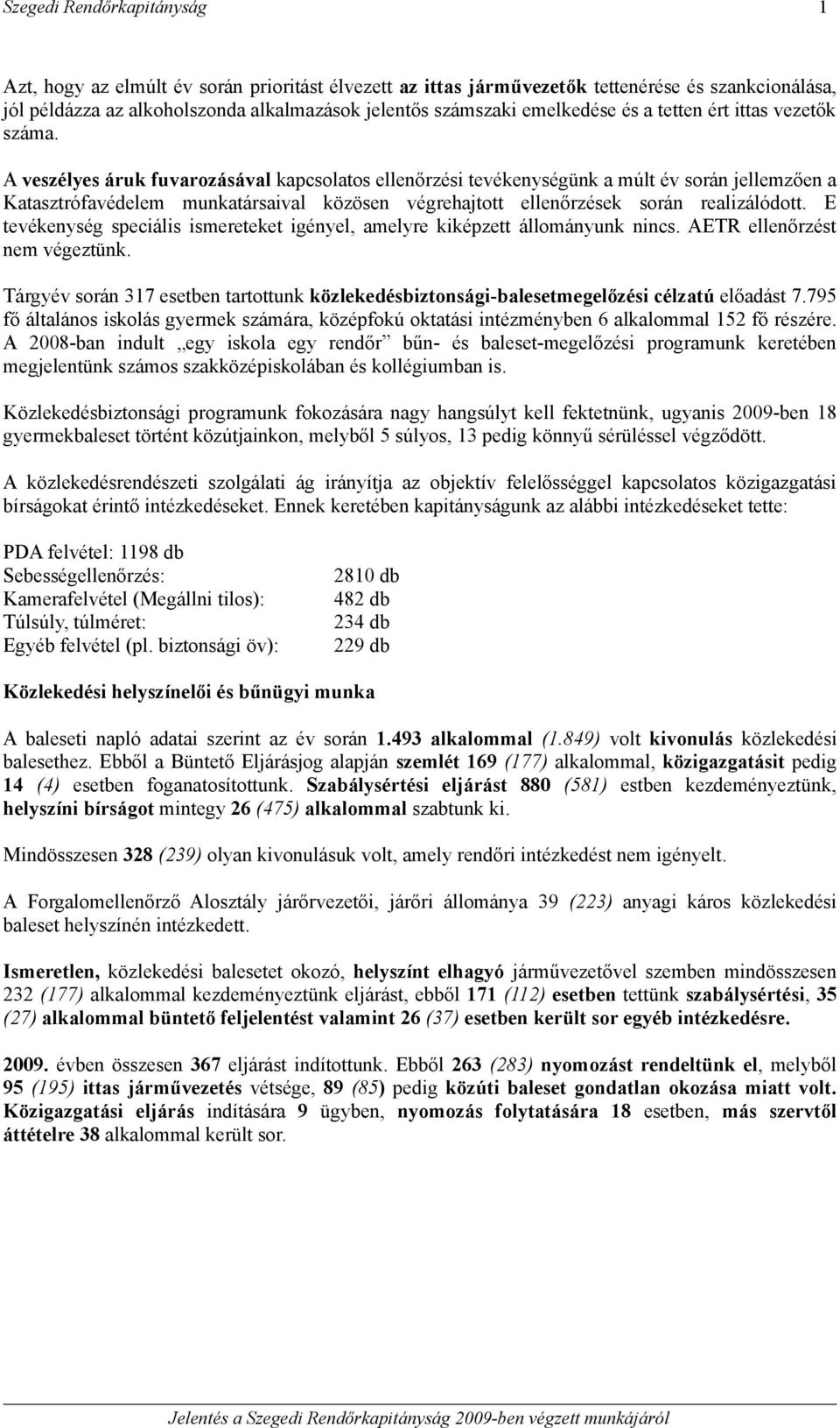 A veszélyes áruk fuvarozásával kapcsolatos ellenőrzési tevékenységünk a múlt év során jellemzően a Katasztrófavédelem munkatársaival közösen végrehajtott ellenőrzések során realizálódott.