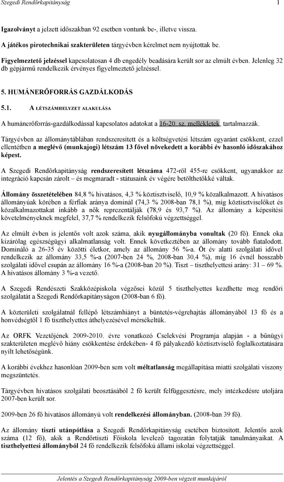 A LÉTSZÁMHELYZET ALAKULÁSA A humánerőforrás-gazdálkodással kapcsolatos adatokat a 16-20. sz. mellékletek tartalmazzák.