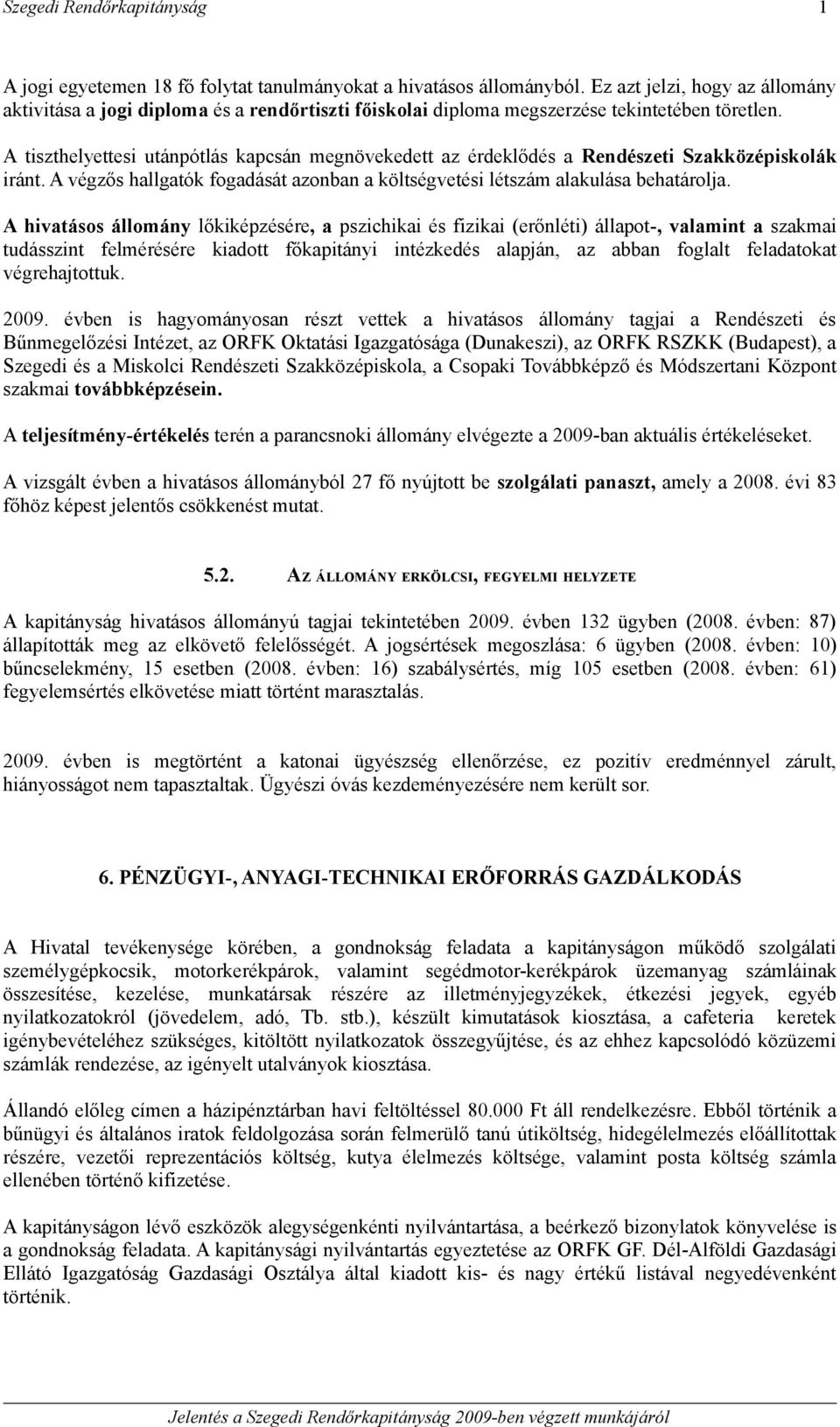 A hivatásos állomány lőkiképzésére, a pszichikai és fizikai (erőnléti) állapot-, valamint a szakmai tudásszint felmérésére kiadott főkapitányi intézkedés alapján, az abban foglalt feladatokat