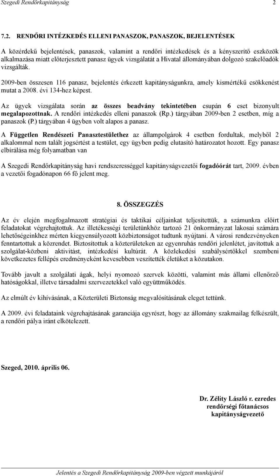 évi 134-hez képest. Az ügyek vizsgálata során az összes beadvány tekintetében csupán 6 eset bizonyult megalapozottnak. A rendőri intézkedés elleni panaszok (Rp.
