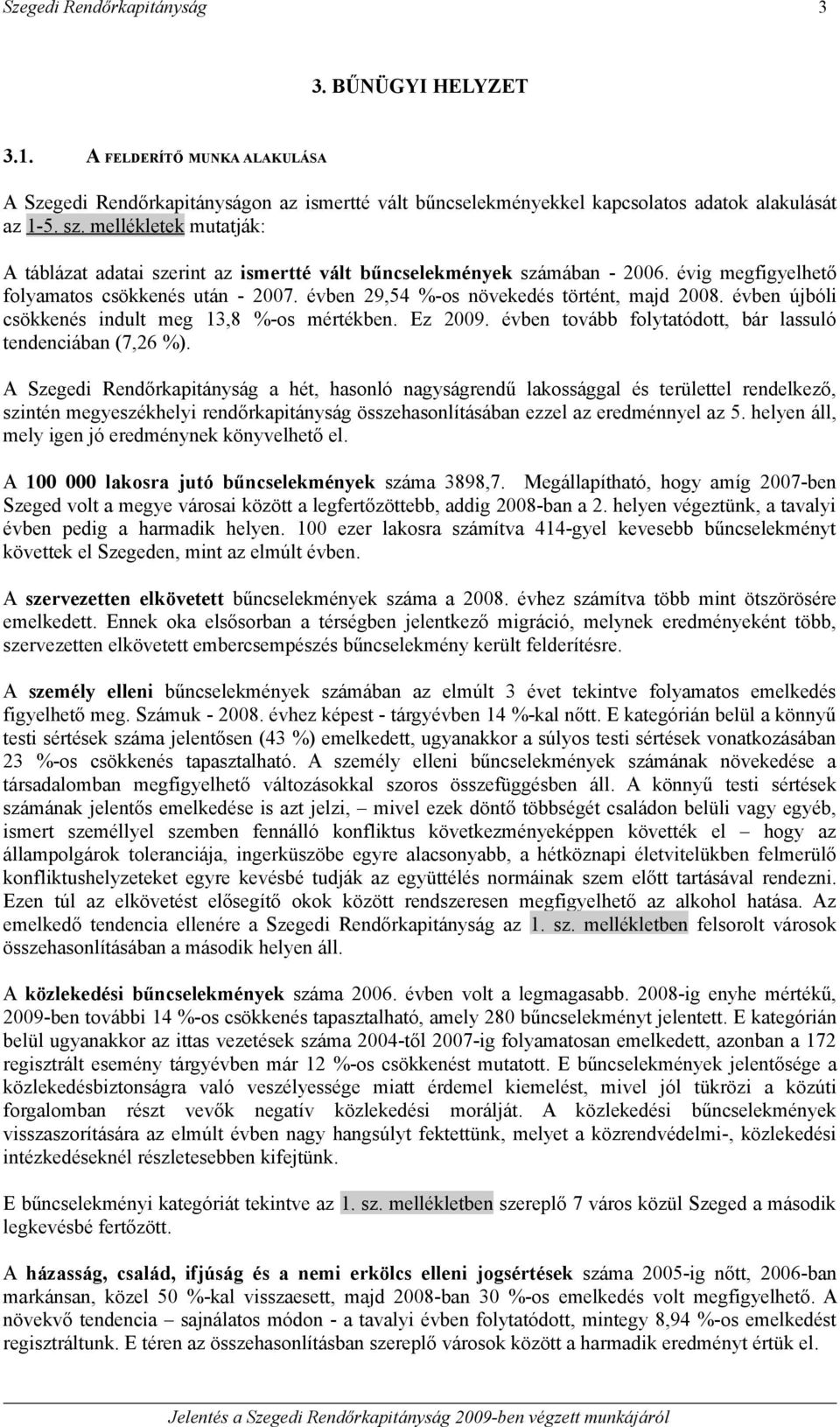 évben újbóli csökkenés indult meg 13,8 %-os mértékben. Ez 2009. évben tovább folytatódott, bár lassuló tendenciában (7,26 %).