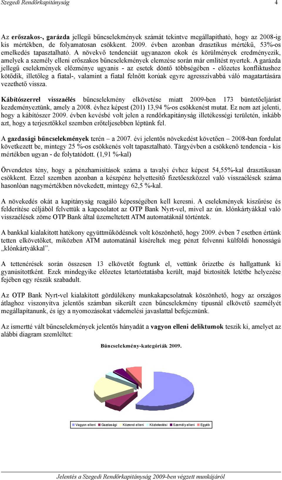 A növekvő tendenciát ugyanazon okok és körülmények eredményezik, amelyek a személy elleni erőszakos bűncselekmények elemzése során már említést nyertek.