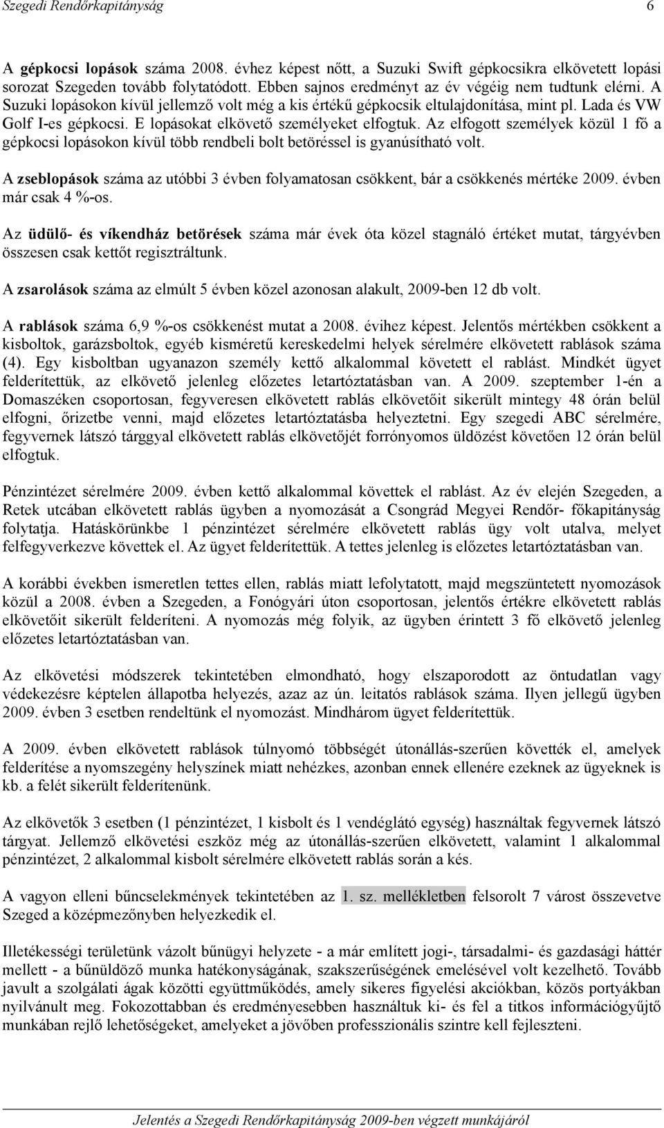 Az elfogott személyek közül 1 fő a gépkocsi lopásokon kívül több rendbeli bolt betöréssel is gyanúsítható volt.