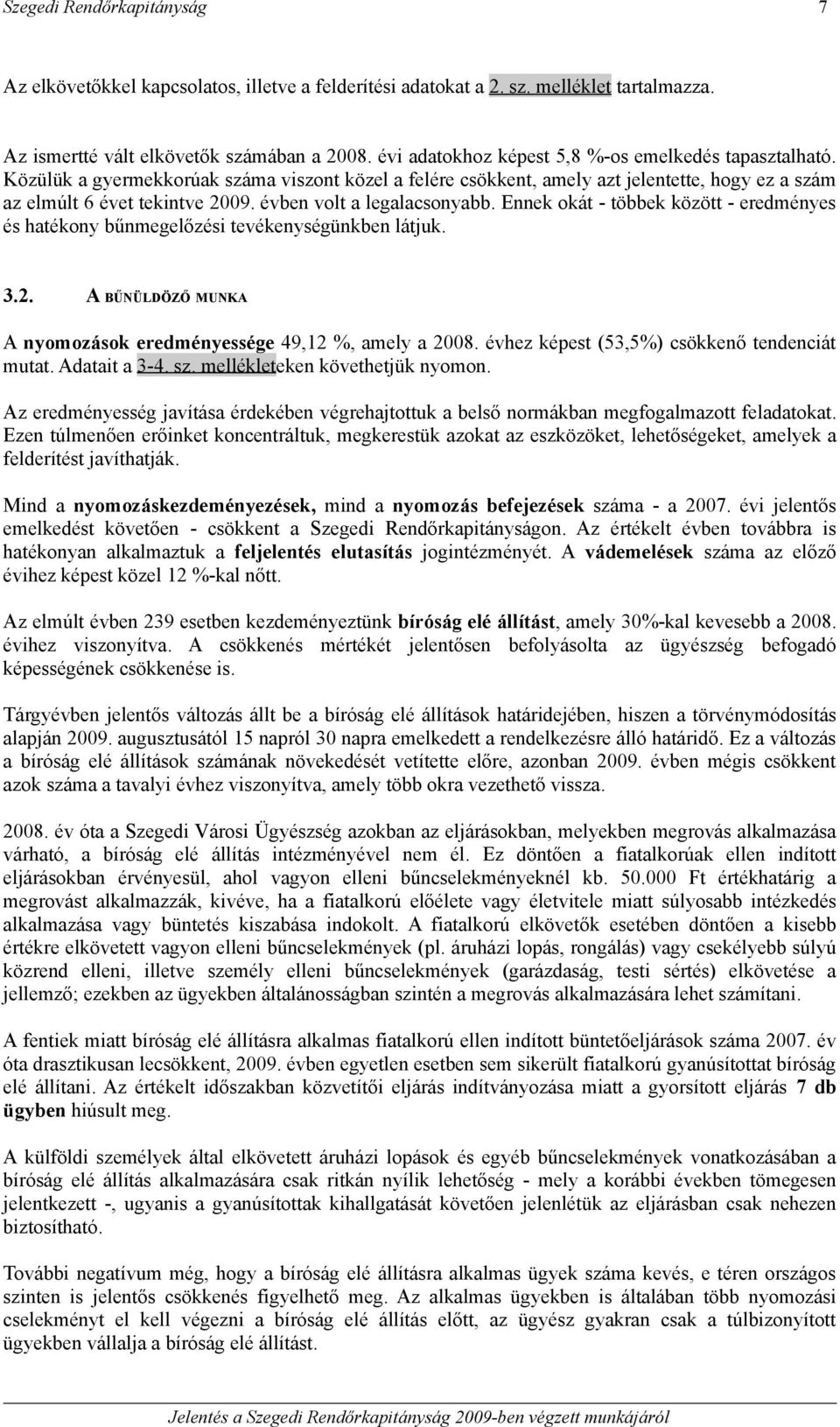 Ennek okát - többek között - eredményes és hatékony bűnmegelőzési tevékenységünkben látjuk. 3.2. A BŰNÜLDÖZŐ MUNKA A nyomozások eredményessége 49,12 %, amely a 2008.