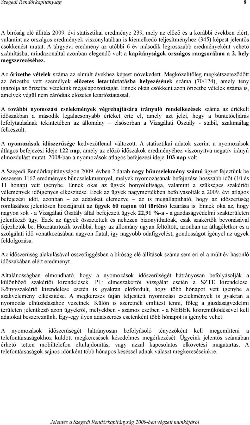 A tárgyévi eredmény az utóbbi 6 év második legrosszabb eredményeként vehető számításba, mindazonáltal azonban elegendő volt a kapitányságok országos rangsorában a 2. hely megszerezéséhez.