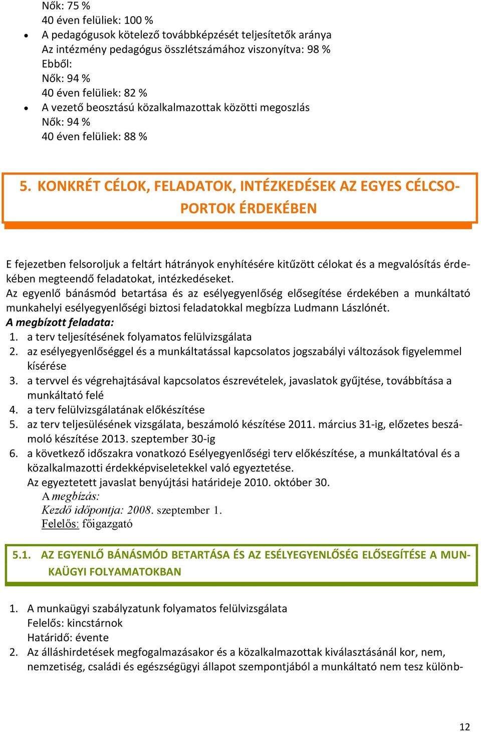 KONKRÉT CÉLOK, FELADATOK, INTÉZKEDÉSEK AZ EGYES CÉLCSO- PORTOK ÉRDEKÉBEN E fejezetben felsoroljuk a feltárt hátrányok enyhítésére kitűzött célokat és a megvalósítás érdekében megteendő feladatokat,