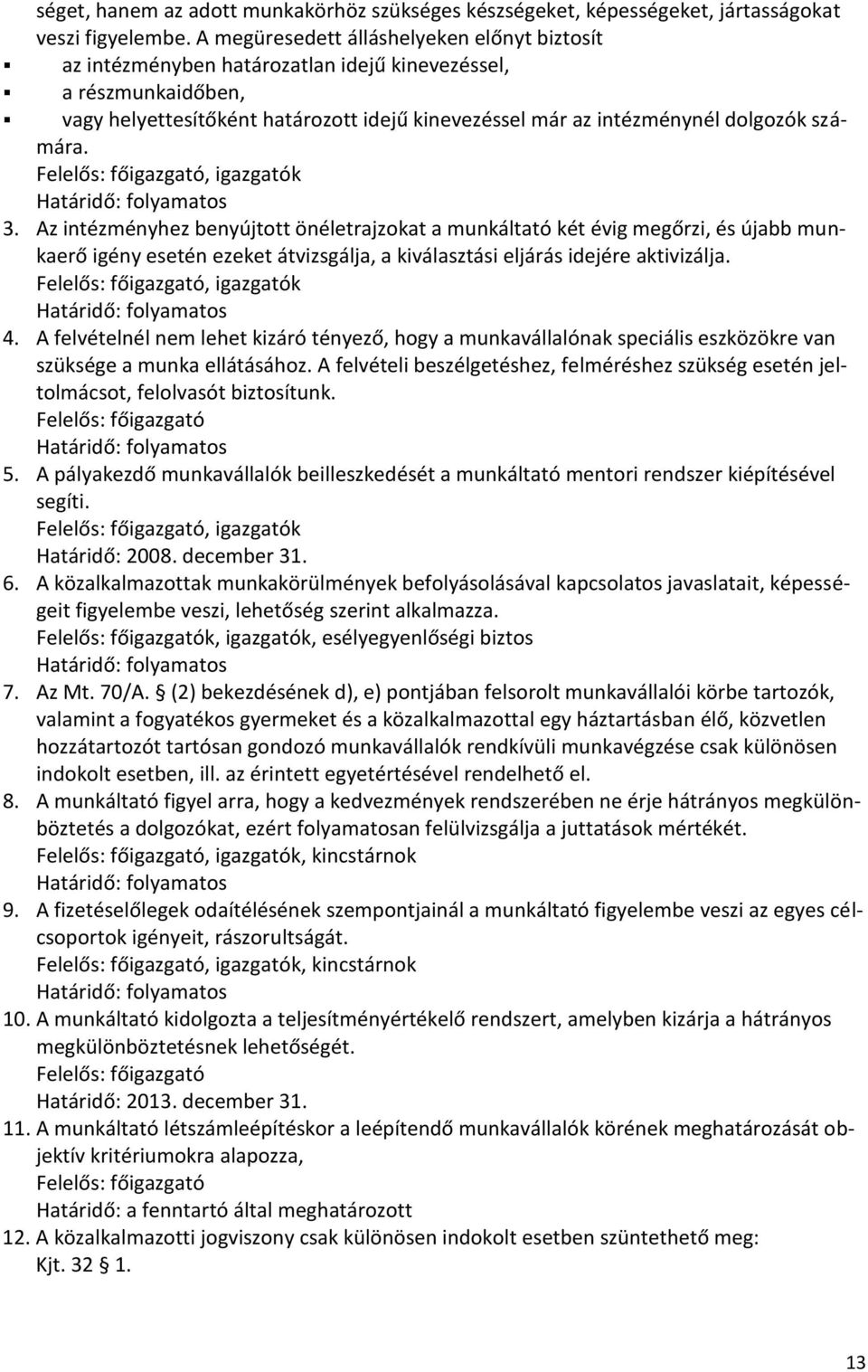 számára. 3. Az intézményhez benyújtott önéletrajzokat a munkáltató két évig megőrzi, és újabb munkaerő igény esetén ezeket átvizsgálja, a kiválasztási eljárás idejére aktivizálja. 4.