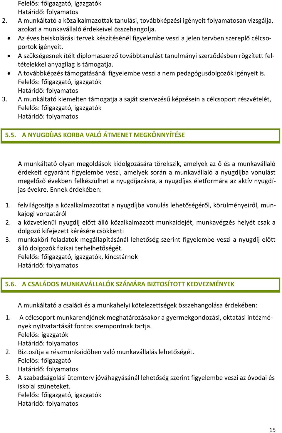 A szükségesnek ítélt diplomaszerző továbbtanulást tanulmányi szerződésben rögzített feltételekkel anyagilag is támogatja.