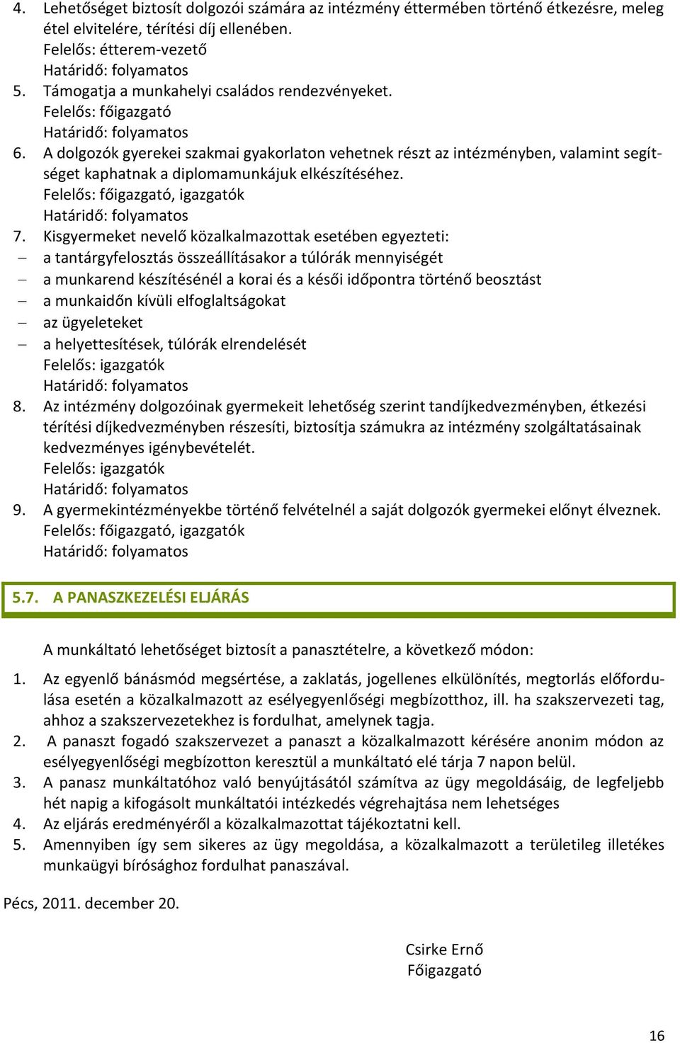 Kisgyermeket nevelő közalkalmazottak esetében egyezteti: a tantárgyfelosztás összeállításakor a túlórák mennyiségét a munkarend készítésénél a korai és a késői időpontra történő beosztást a munkaidőn