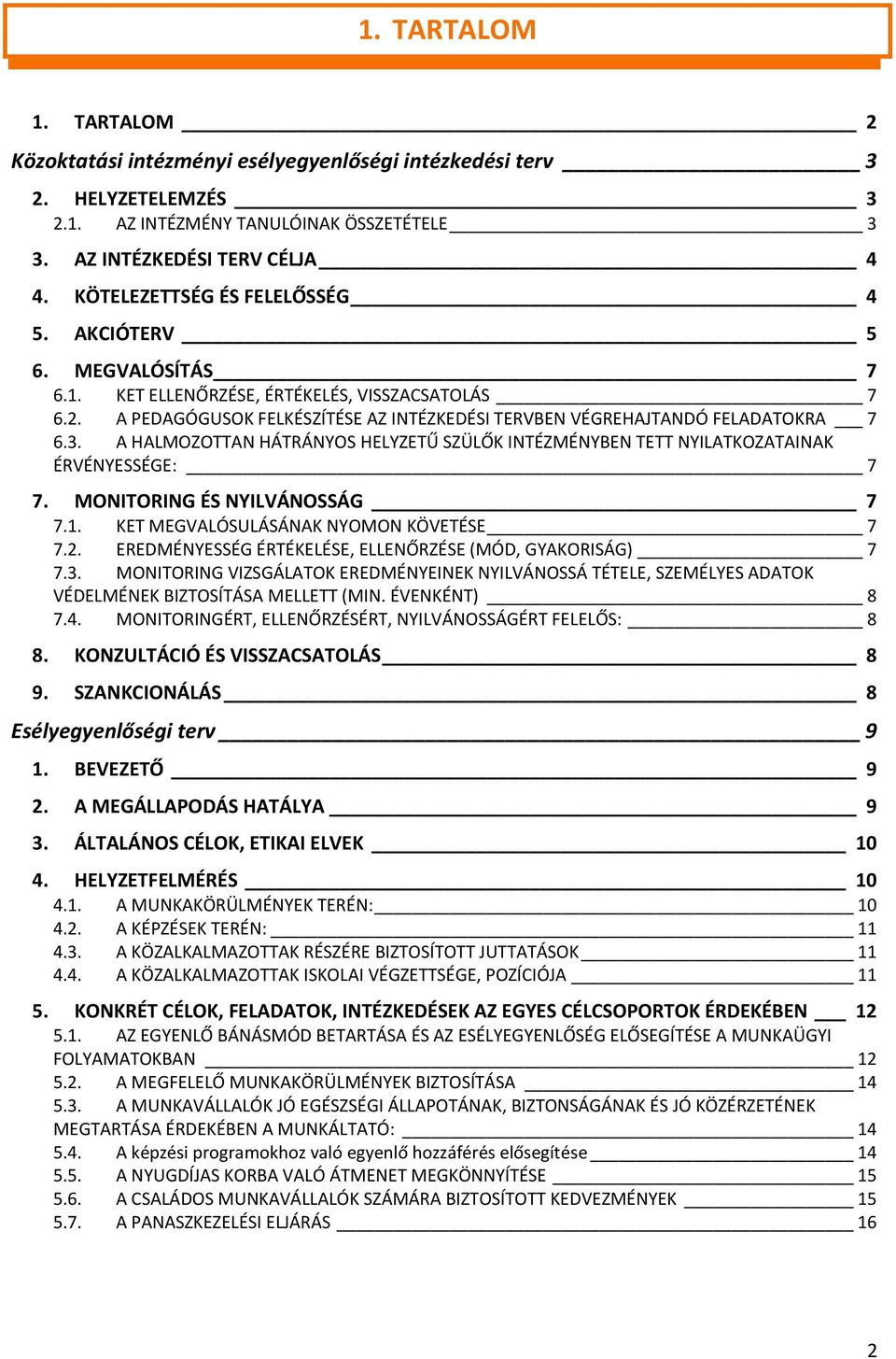 A HALMOZOTTAN HÁTRÁNYOS HELYZETŰ SZÜLŐK INTÉZMÉNYBEN TETT NYILATKOZATAINAK ÉRVÉNYESSÉGE: 7 7. MONITORING ÉS NYILVÁNOSSÁG 7 7.1. KET MEGVALÓSULÁSÁNAK NYOMON KÖVETÉSE 7 7.2.
