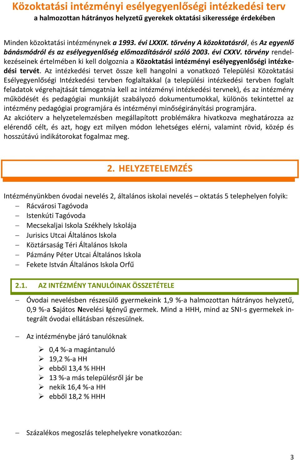 törvény rendelkezéseinek értelmében ki kell dolgoznia a Közoktatási intézményi esélyegyenlőségi intézkedési tervét.