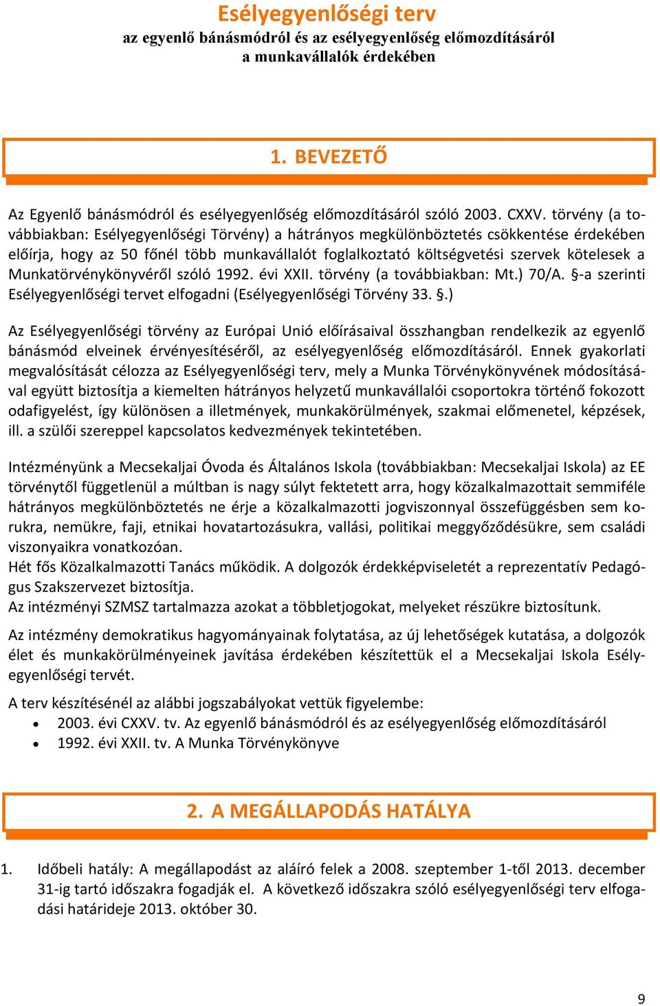 Munkatörvénykönyvéről szóló 1992. évi XXII. törvény (a továbbiakban: Mt.) 70/A. -a szerinti Esélyegyenlőségi tervet elfogadni (Esélyegyenlőségi Törvény 33.