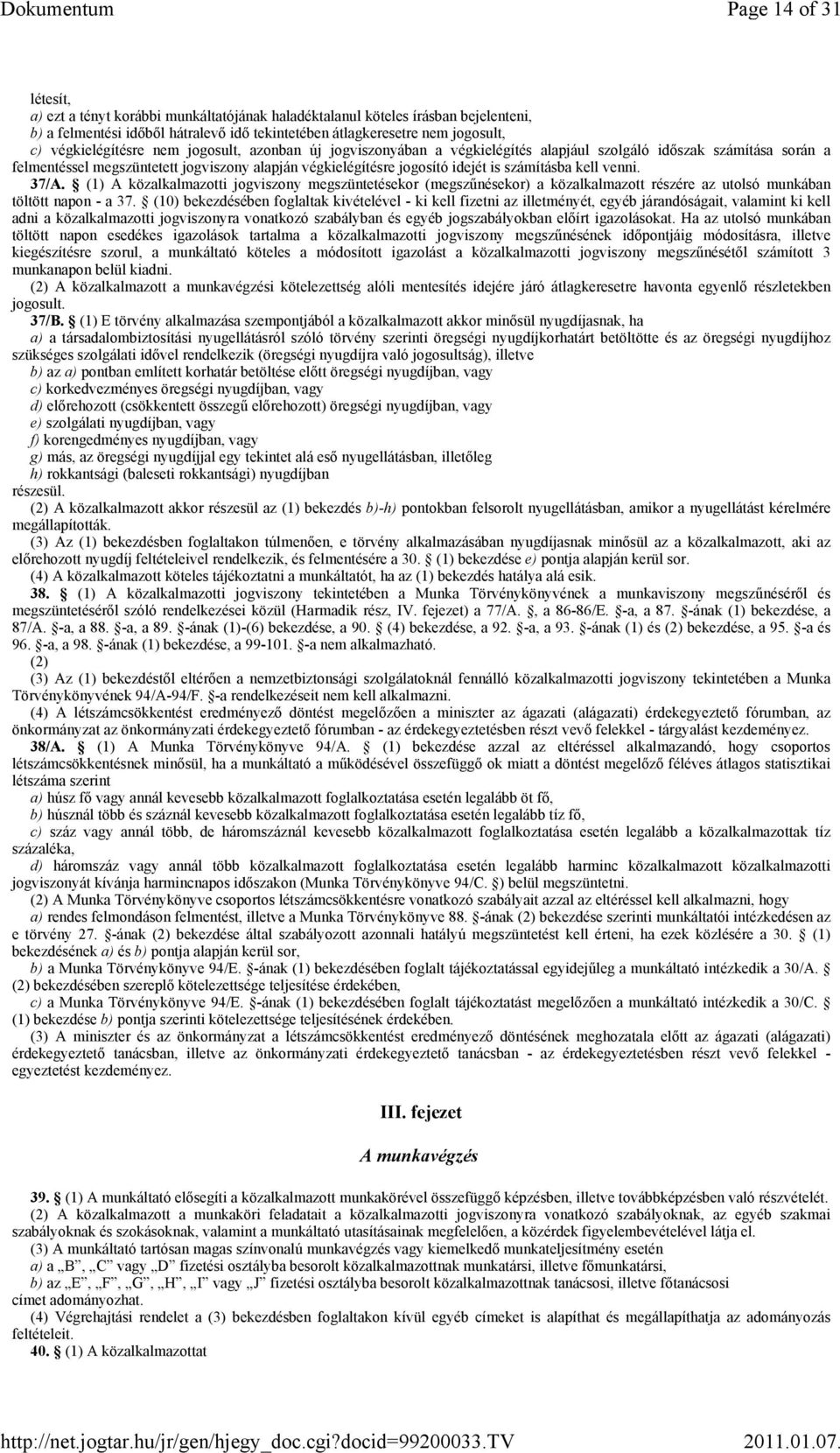 számításba kell venni. 37/A. (1) A közalkalmazotti jogviszony megszüntetésekor (megszűnésekor) a közalkalmazott részére az utolsó munkában töltött napon - a 37.