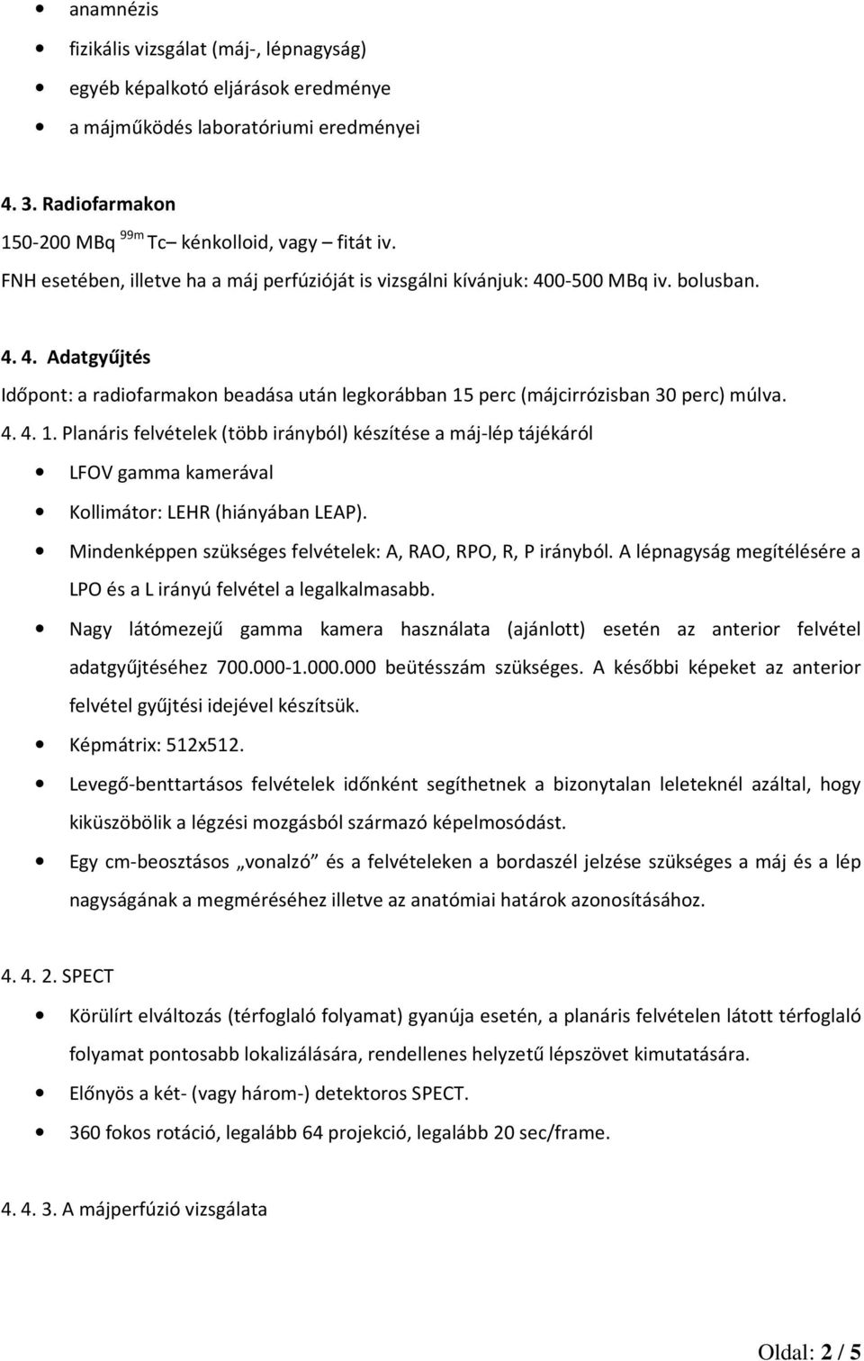 4. 4. 1. Planáris felvételek (több irányból) készítése a máj-lép tájékáról LFOV gamma kamerával Kollimátor: LEHR (hiányában LEAP). Mindenképpen szükséges felvételek: A, RAO, RPO, R, P irányból.