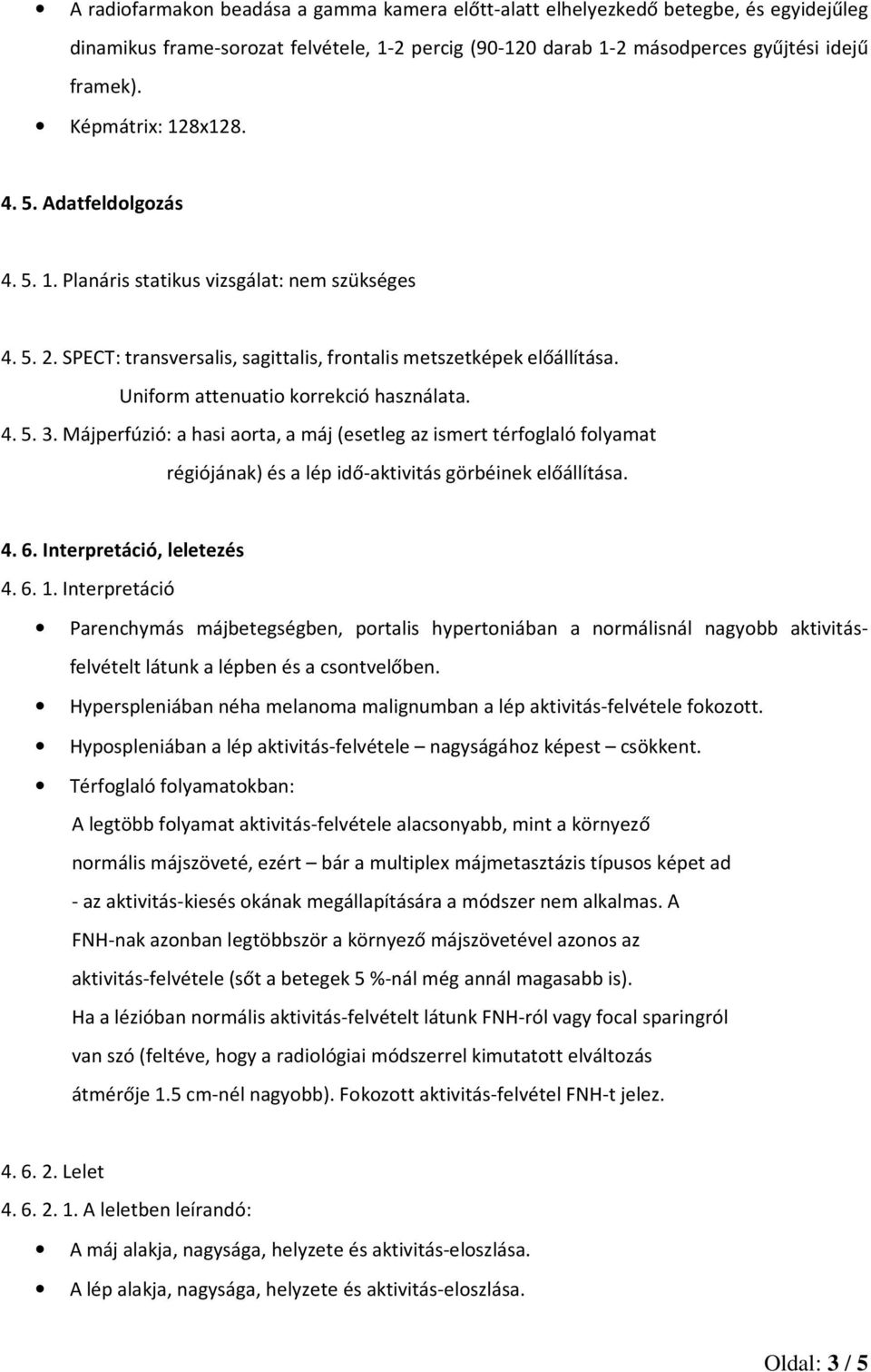 Uniform attenuatio korrekció használata. 4. 5. 3. Májperfúzió: a hasi aorta, a máj (esetleg az ismert térfoglaló folyamat régiójának) és a lép idő-aktivitás görbéinek előállítása. 4. 6.