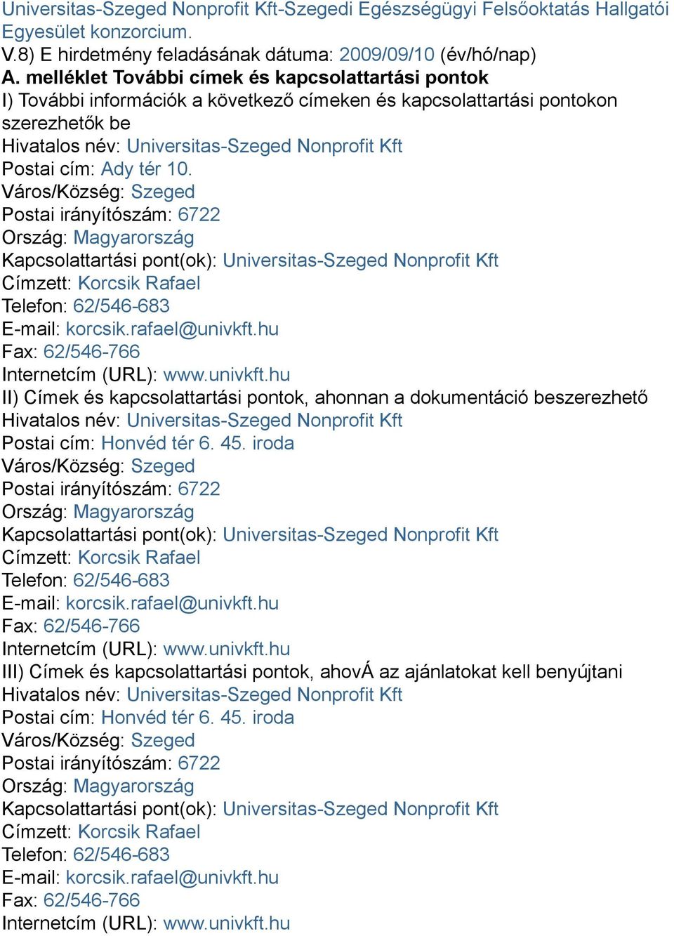 Ady tér 10. Város/Község: Szeged Postai irányítószám: 6722 Ország: Magyarország Kapcsolattartási pont(ok): Universitas-Szeged Nonprofit Kft Címzett: Korcsik Rafael Telefon: 62/546-683 E-mail: korcsik.