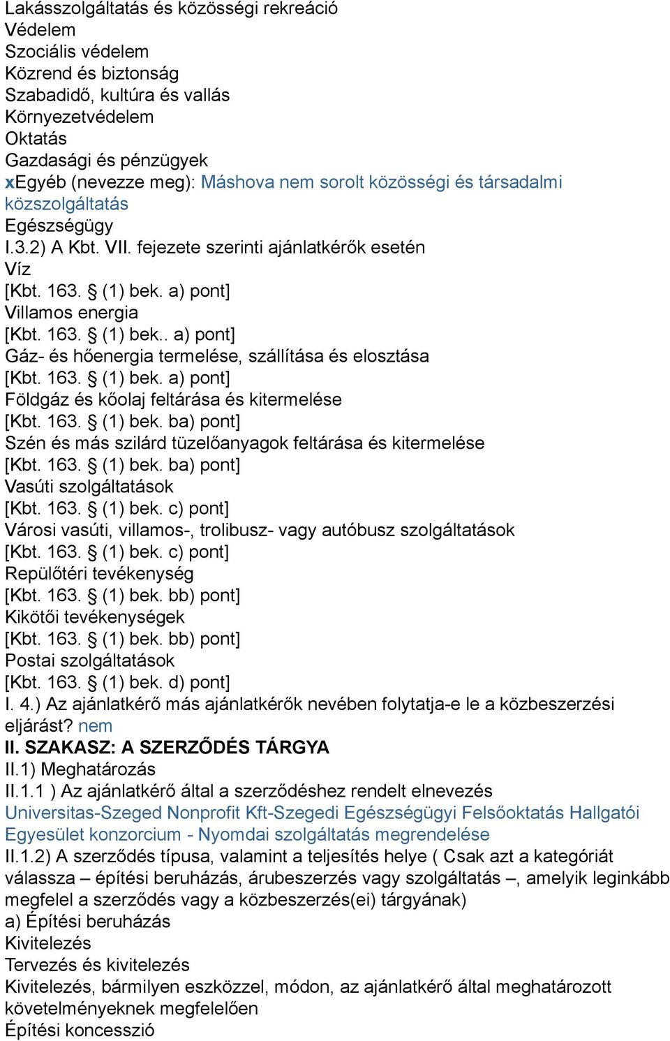 a) pont] Villamos energia [Kbt. 163. (1) bek.. a) pont] Gáz- és hőenergia termelése, szállítása és elosztása [Kbt. 163. (1) bek. a) pont] Földgáz és kőolaj feltárása és kitermelése [Kbt. 163. (1) bek. ba) pont] Szén és más szilárd tüzelőanyagok feltárása és kitermelése [Kbt.
