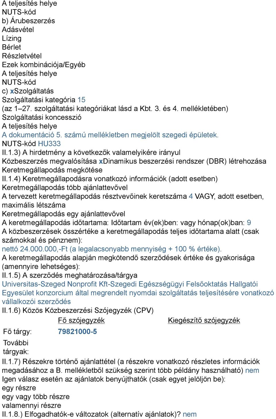 3) A hirdetmény a következők valamelyikére irányul Közbeszerzés megvalósítása xdinamikus beszerzési rendszer (DBR) létrehozása Keretmegállapodás megkötése II.1.