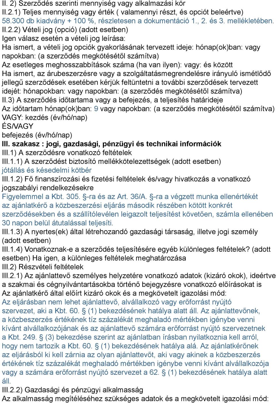 2) Vételi jog (opció) (adott esetben) Igen válasz esetén a vételi jog leírása: Ha ismert, a vételi jog opciók gyakorlásának tervezett ideje: hónap(ok)ban: vagy napokban: (a szerződés megkötésétől