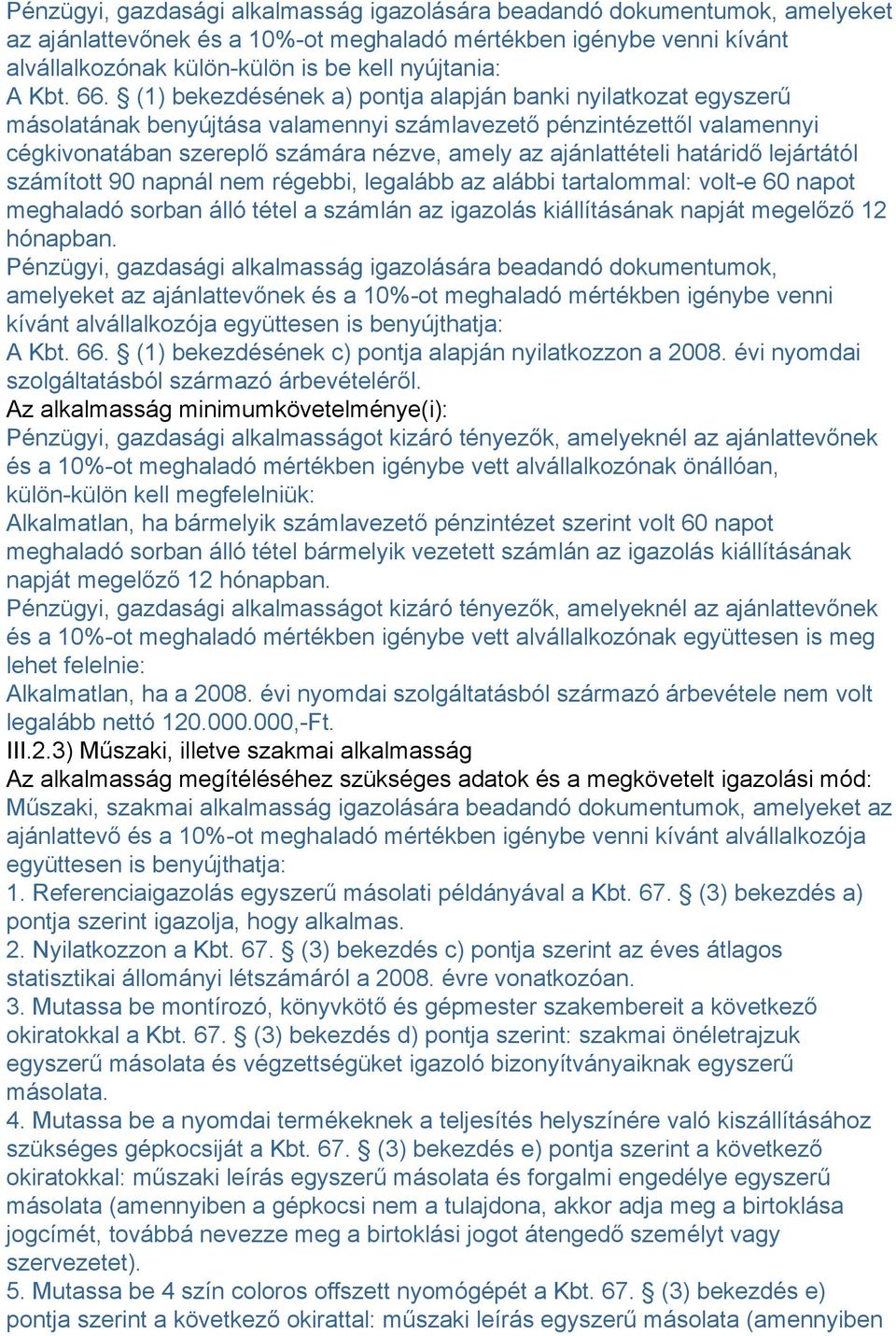 (1) bekezdésének a) pontja alapján banki nyilatkozat egyszerű másolatának benyújtása valamennyi számlavezető pénzintézettől valamennyi cégkivonatában szereplő számára nézve, amely az ajánlattételi
