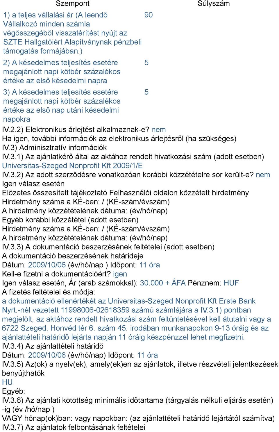 első nap utáni késedelmi napokra IV.2.2) Elektronikus árlejtést alkalmaznak-e? nem Ha igen, további információk az elektronikus árlejtésről (ha szükséges) IV.3)