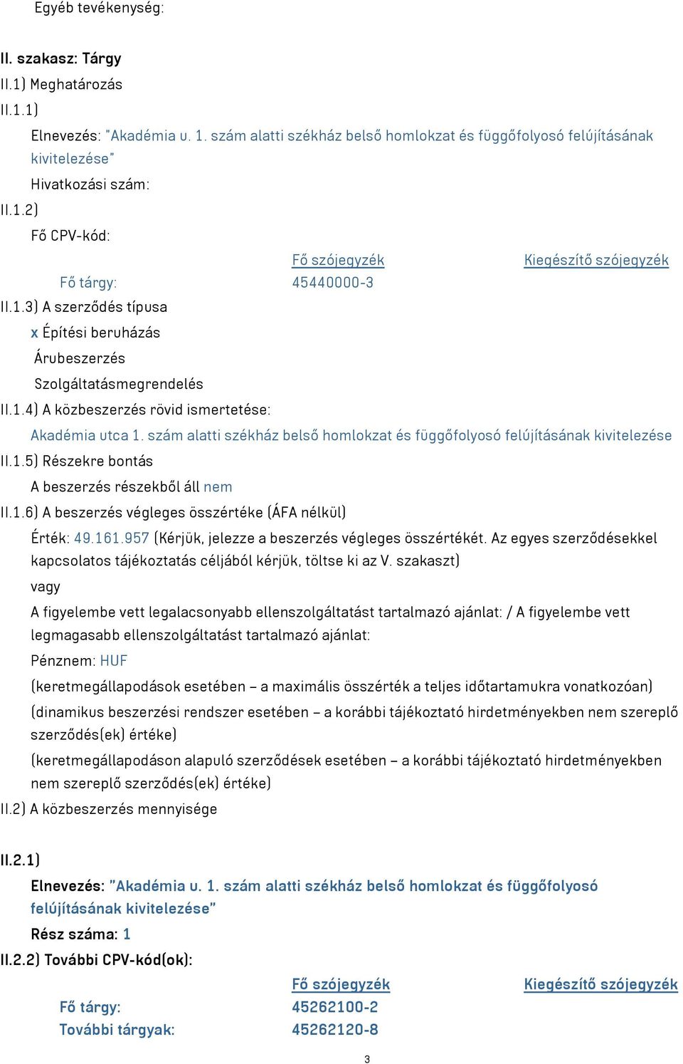 szám alatti székház belső homlokzat és függőfolyosó felújításának kivitelezése II.1.5) Részekre bontás A beszerzés részekből áll nem II.1.6) A beszerzés végleges összértéke (ÁFA nélkül) Érték: 49.161.