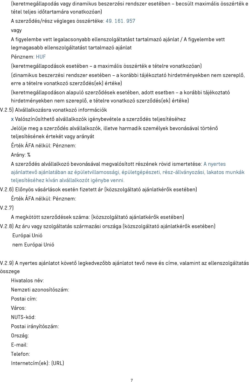 maximális összérték e tételre vonatkozóan) (dinamikus beszerzési rendszer esetében a korábbi tájékoztató hirdetményekben nem szereplő, erre a tételre vonatkozó szerződés(ek) értéke)