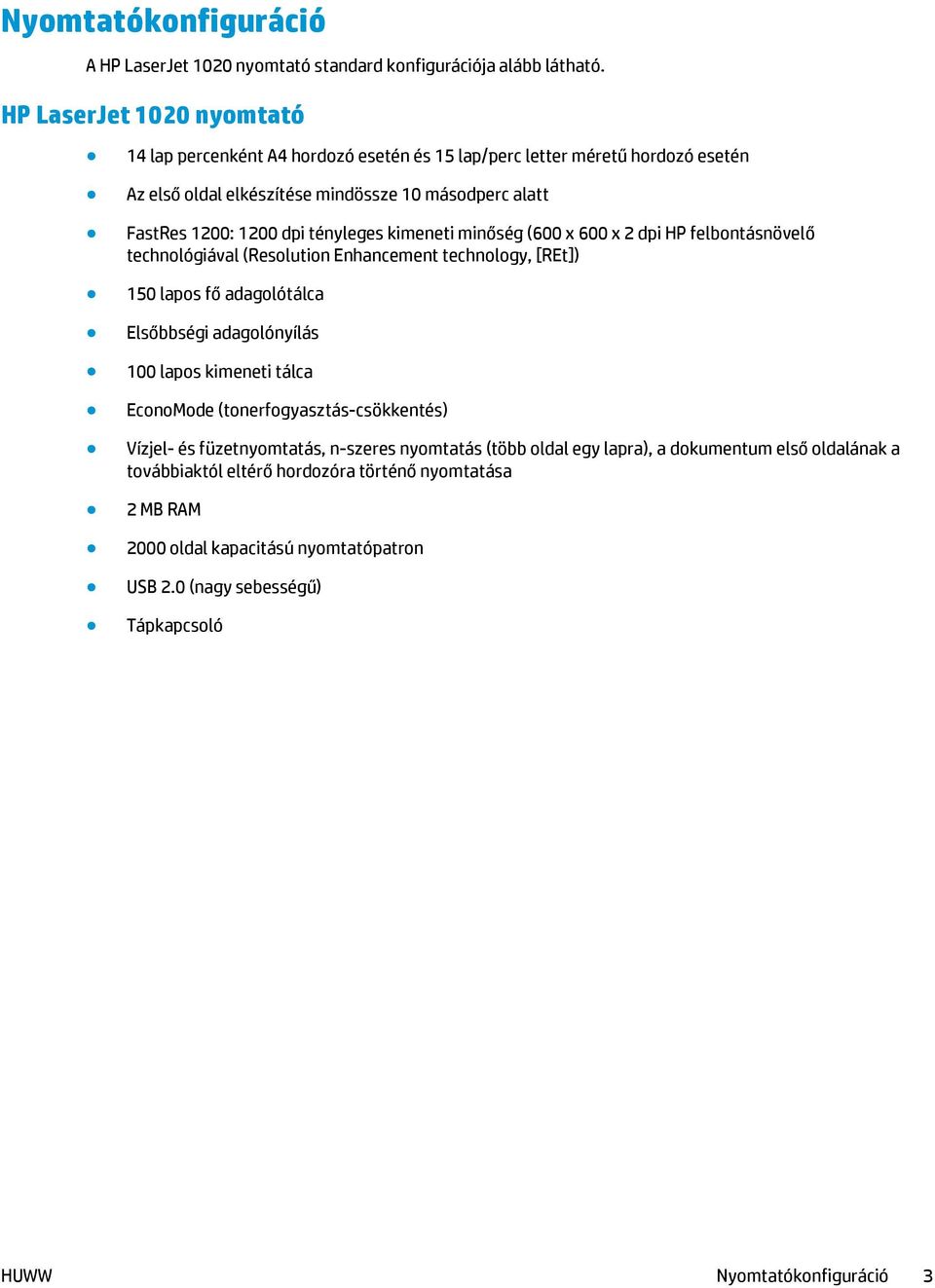 tényleges kimeneti minőség (600 x 600 x 2 dpi HP felbontásnövelő technológiával (Resolution Enhancement technology, [REt]) 150 lapos fő adagolótálca Elsőbbségi adagolónyílás 100 lapos kimeneti