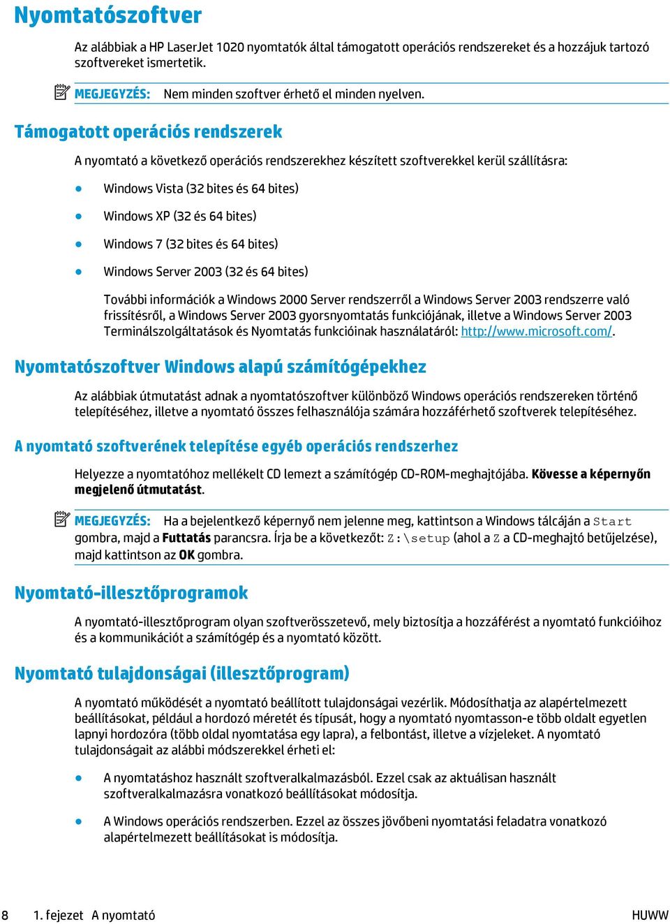 Támogatott operációs rendszerek A nyomtató a következő operációs rendszerekhez készített szoftverekkel kerül szállításra: Windows Vista (32 bites és 64 bites) Windows XP (32 és 64 bites) Windows 7