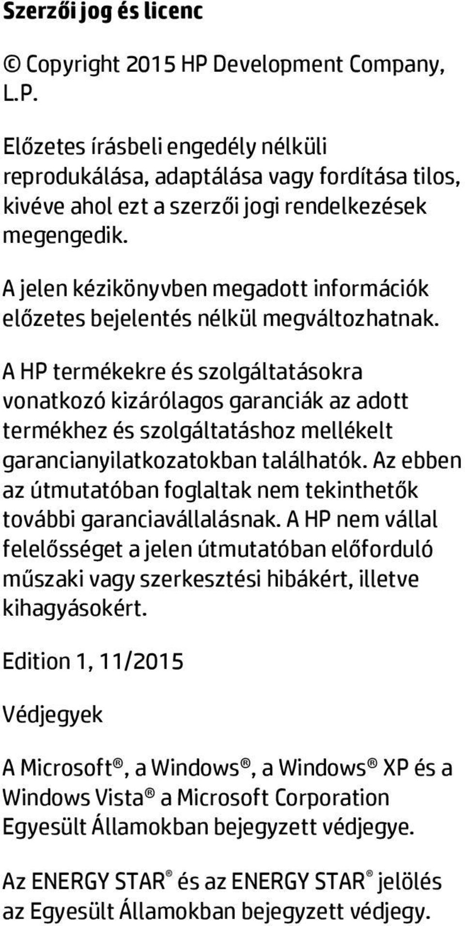 A HP termékekre és szolgáltatásokra vonatkozó kizárólagos garanciák az adott termékhez és szolgáltatáshoz mellékelt garancianyilatkozatokban találhatók.