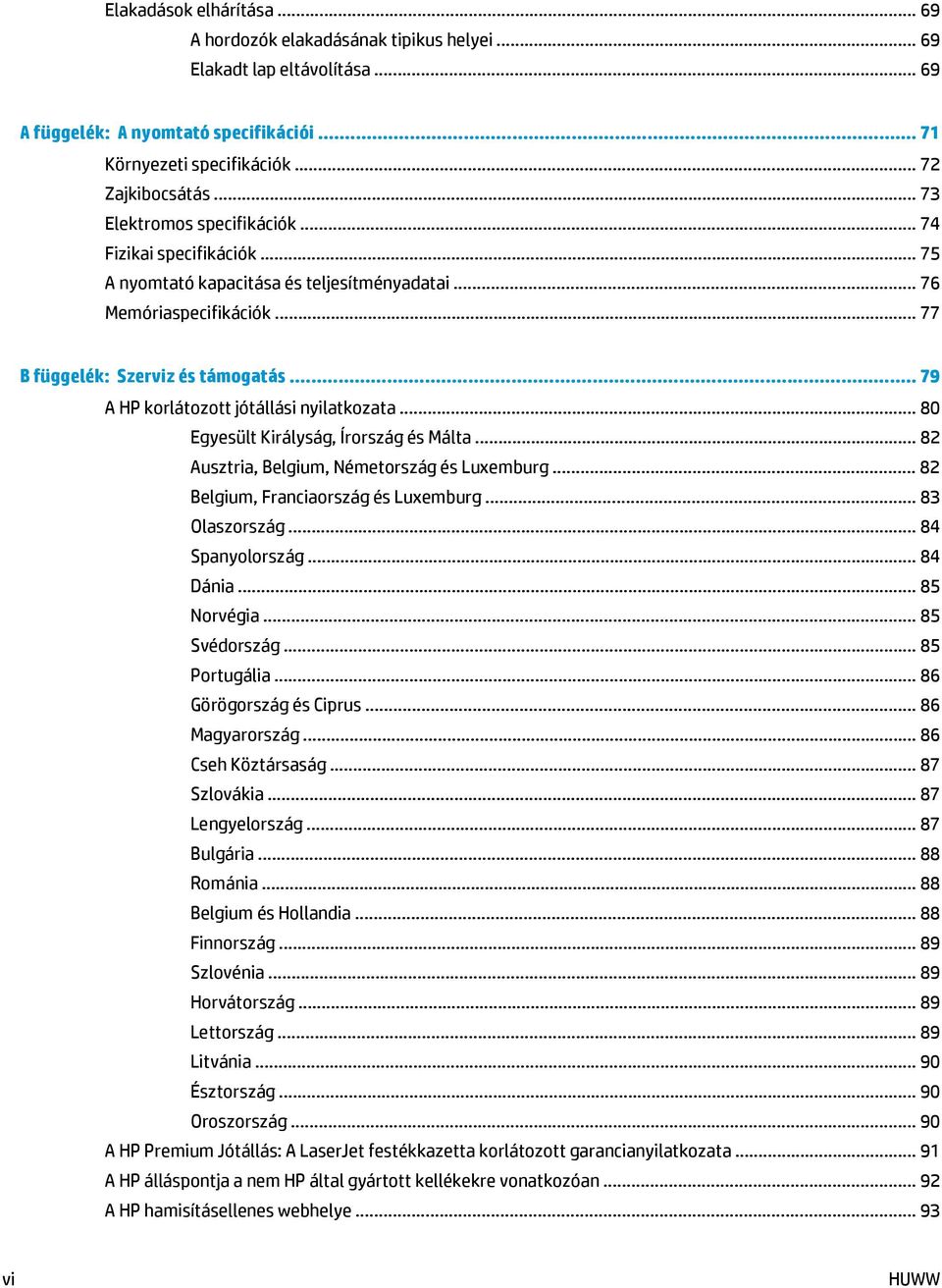 .. 79 A HP korlátozott jótállási nyilatkozata... 80 Egyesült Királyság, Írország és Málta... 82 Ausztria, Belgium, Németország és Luxemburg... 82 Belgium, Franciaország és Luxemburg... 83 Olaszország.