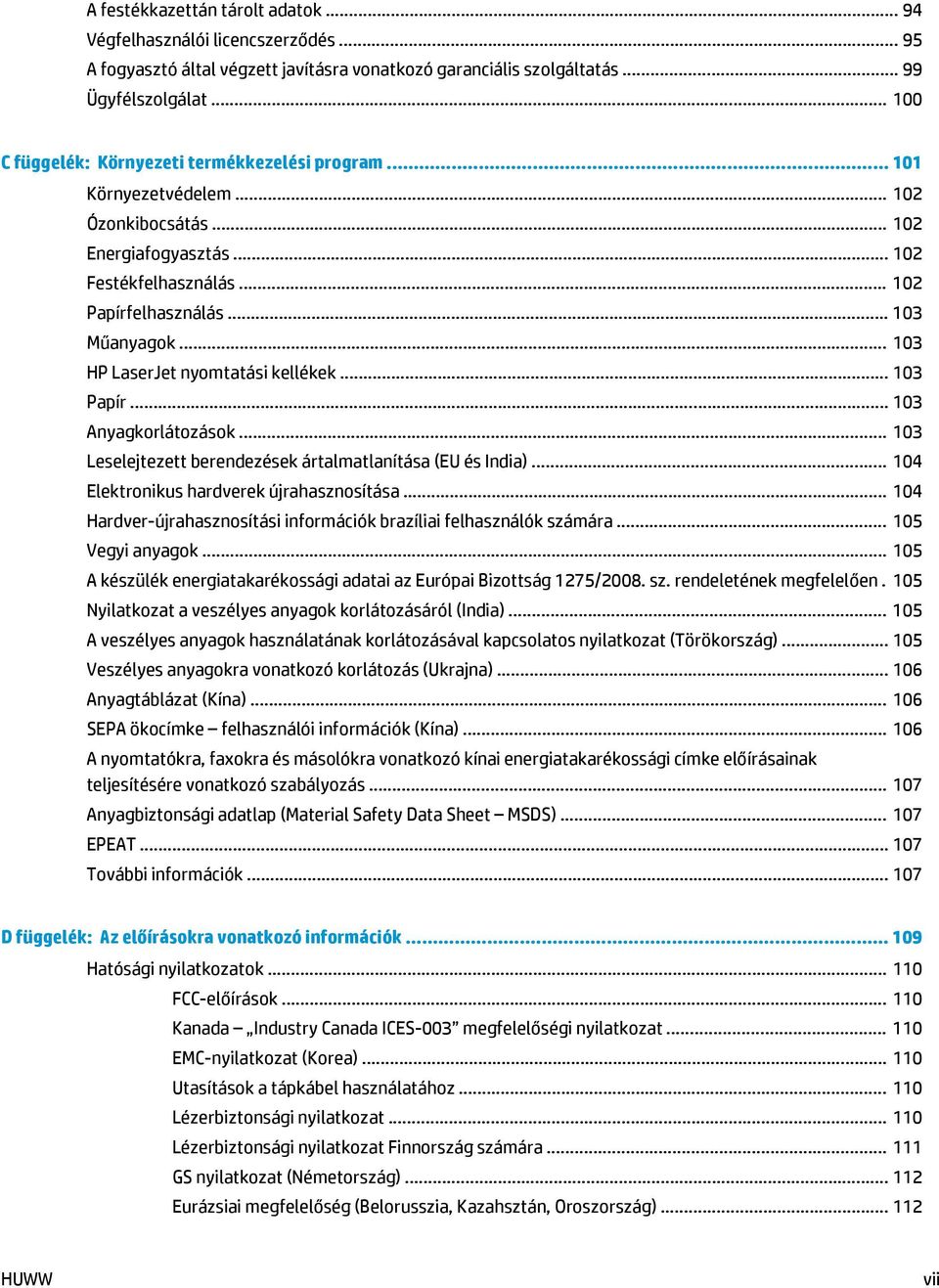 .. 103 HP LaserJet nyomtatási kellékek... 103 Papír... 103 Anyagkorlátozások... 103 Leselejtezett berendezések ártalmatlanítása (EU és India)... 104 Elektronikus hardverek újrahasznosítása.