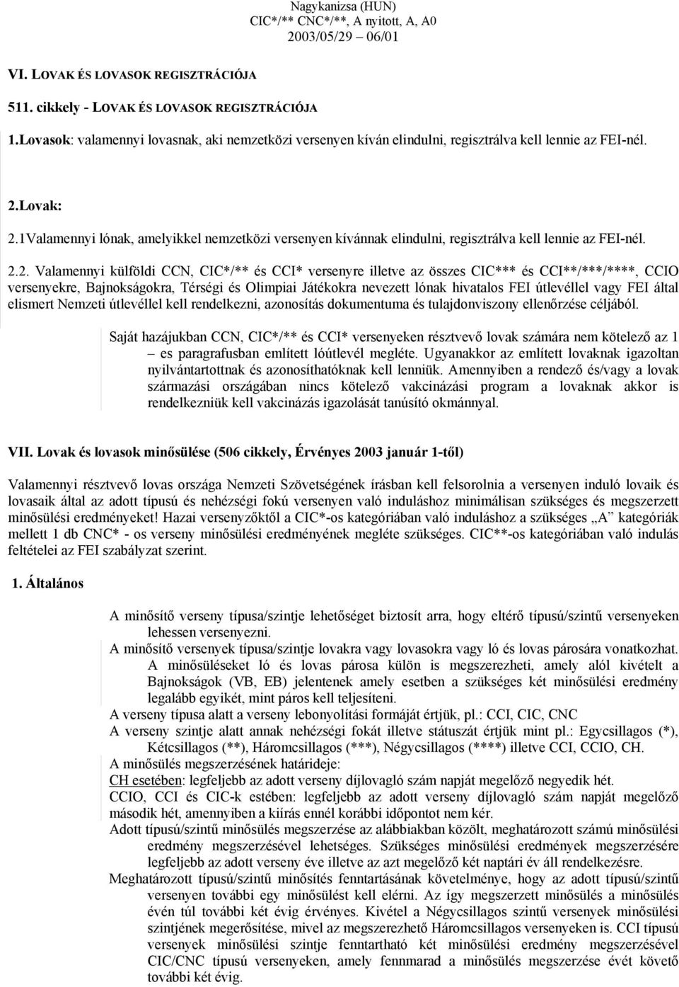 1Valamennyi lónak, amelyikkel nemzetközi versenyen kívánnak elindulni, regisztrálva kell lennie az FEI-nél. 2.