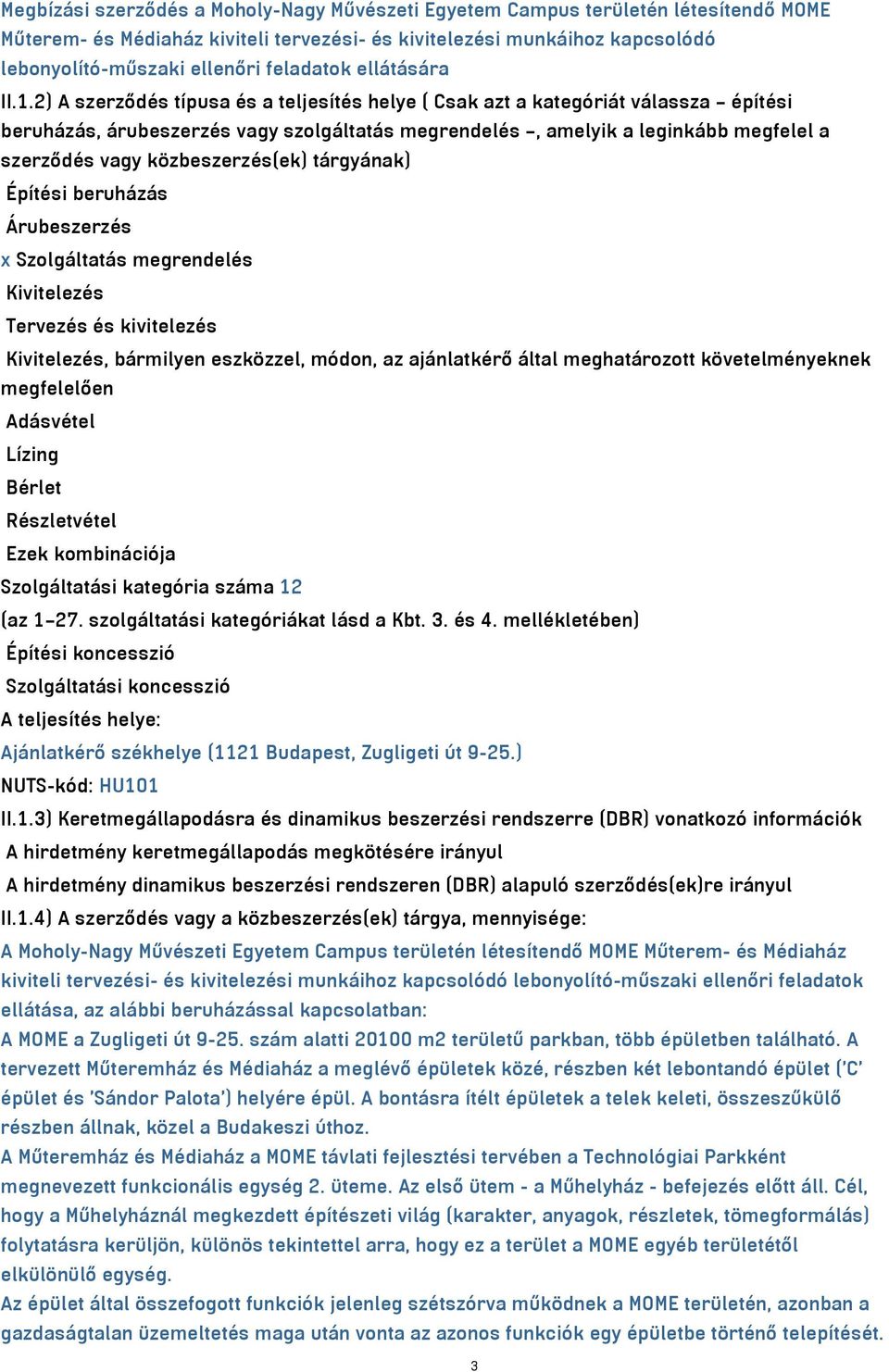 2) A szerződés típusa és a teljesítés helye ( Csak azt a kategóriát válassza építési beruházás, árubeszerzés vagy szolgáltatás megrendelés, amelyik a leginkább megfelel a szerződés vagy