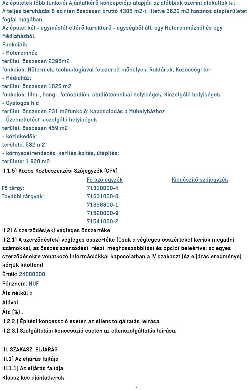 Funkcióik: - Műteremház terület: összesen 2395m2 funkciók: Műtermek, technológiával felszerelt műhelyek, Raktárak, Közösségi tér - Médiaház: terület: összesen 1026 m2 funkciók: film-, hang-,