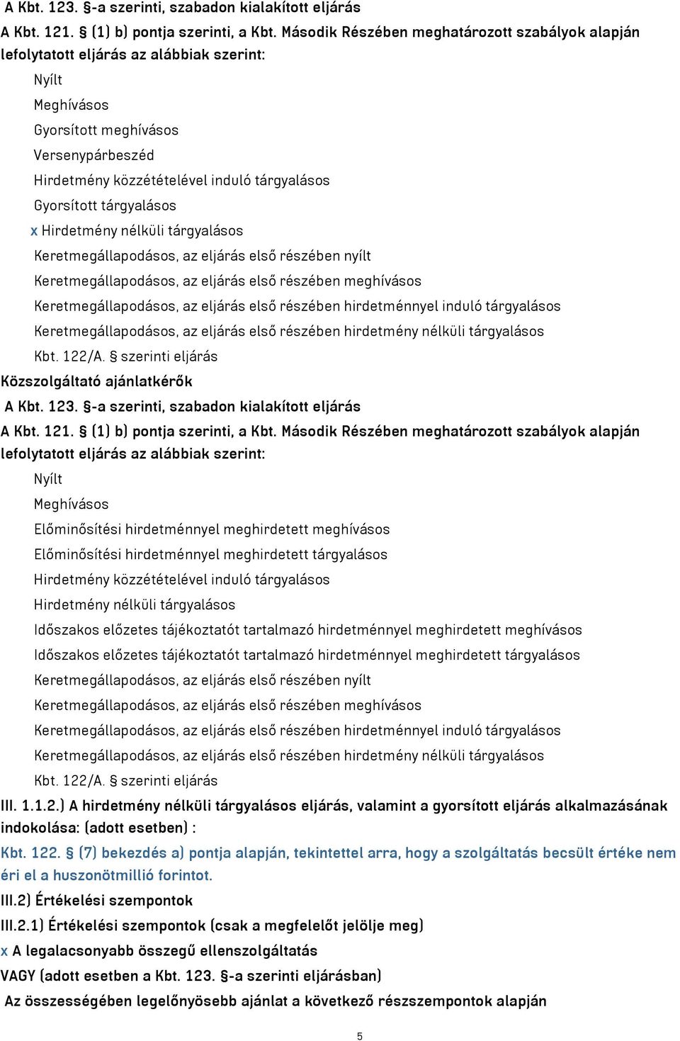 Gyorsított tárgyalásos x Hirdetmény nélküli tárgyalásos Keretmegállapodásos, az eljárás első részében nyílt Keretmegállapodásos, az eljárás első részében meghívásos Keretmegállapodásos, az eljárás