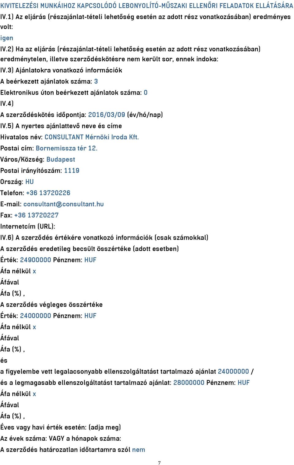3) Ajánlatokra vonatkozó információk A beérkezett ajánlatok száma: 3 Elektronikus úton beérkezett ajánlatok száma: 0 IV.4) A szerződéskötés időpontja: 2016/03/09 (év/hó/nap) IV.