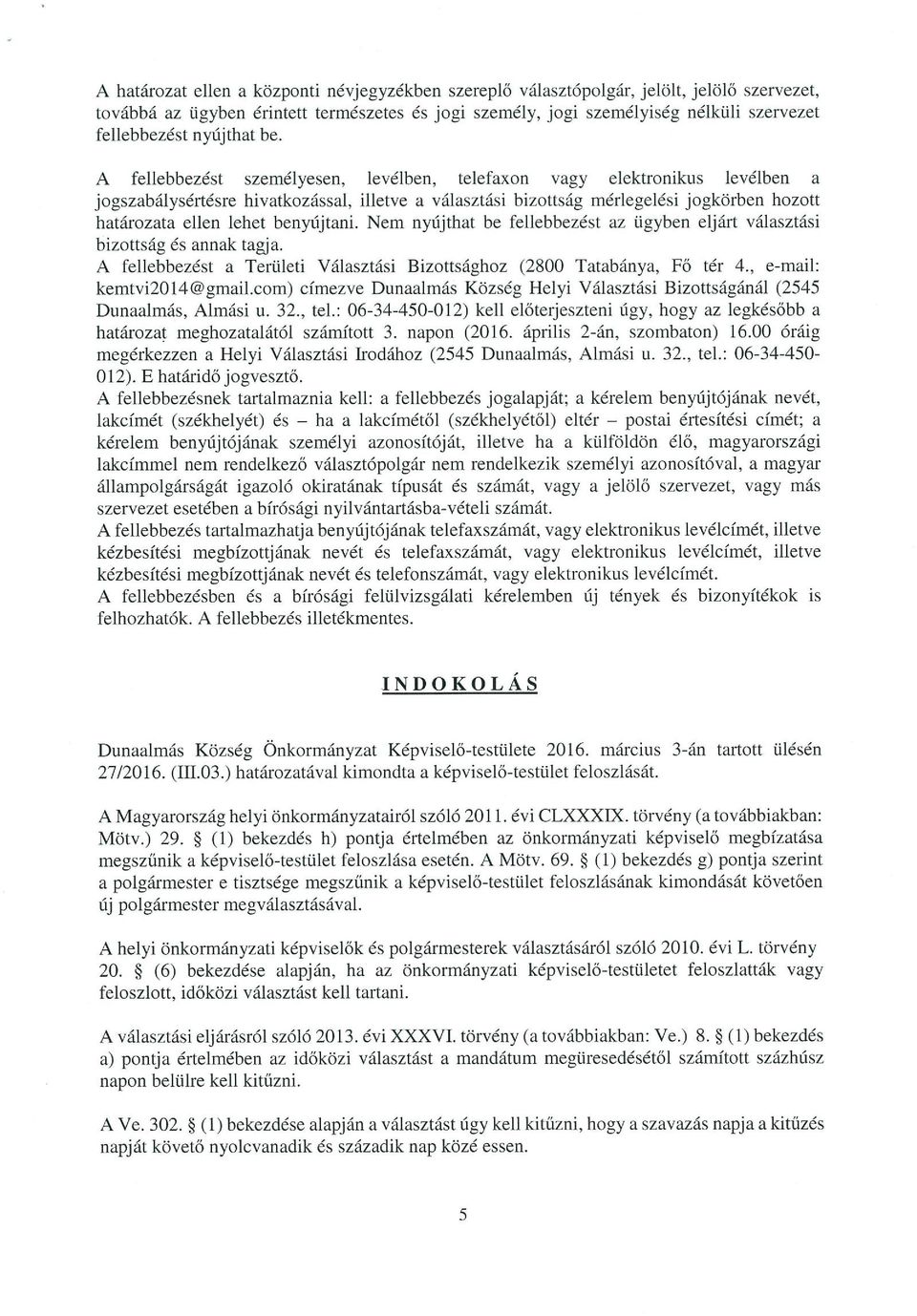 A fellebbezést személyesen, levélben, telefaxon vagy elektronikus levélben a jogszabálysértésre hivatkozással, illetve a választási bizottság mérlegelési jogkörben hozott határozata ellen lehet