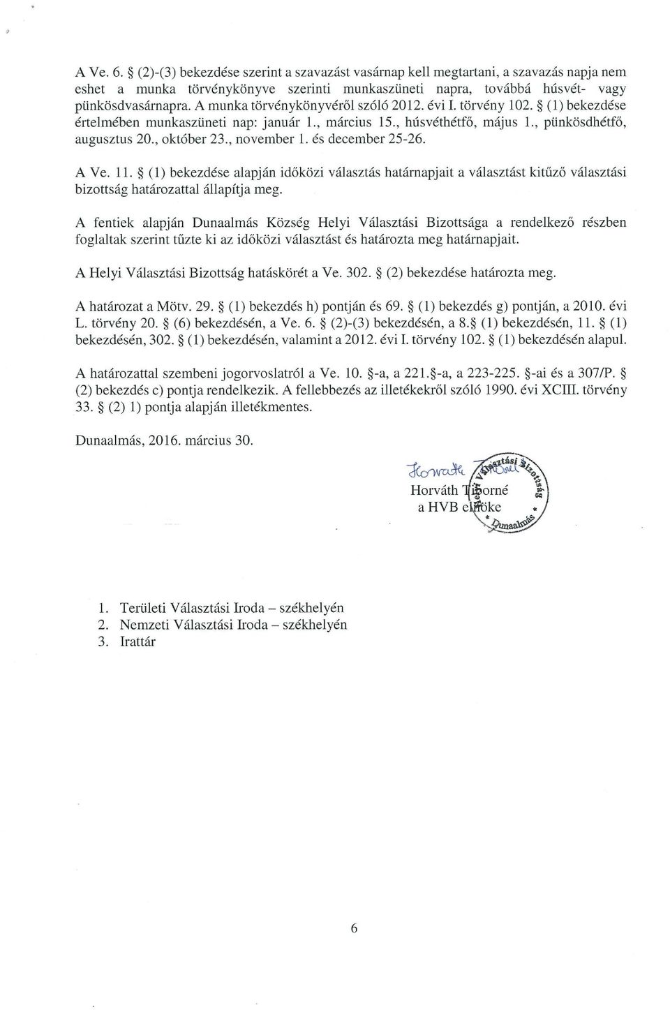 , november 1. és december 25-26. A Ve. 11. * (1) bekezdése alapján időközi választás határnapjait a választást kitűző választási bizottság határozattal állapítja meg.