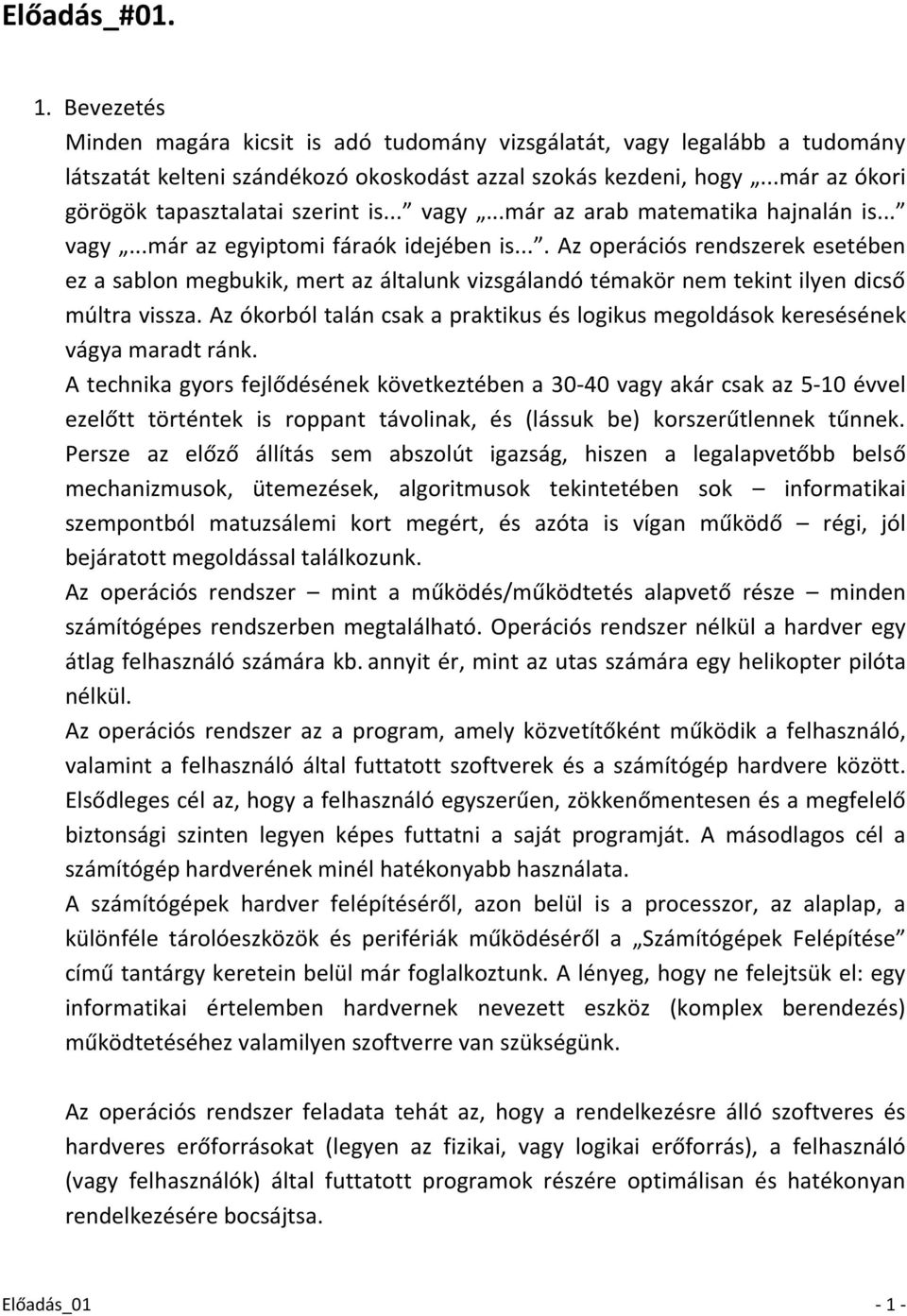 ... Az operációs rendszerek esetében ez a sablon megbukik, mert az általunk vizsgálandó témakör nem tekint ilyen dicső múltra vissza.