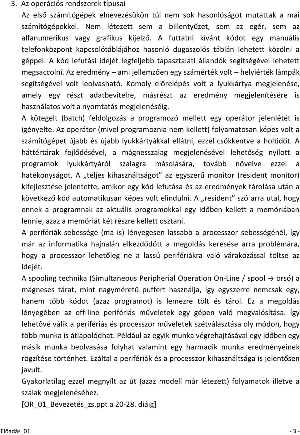 A futtatni kívánt kódot egy manuális telefonközpont kapcsolótáblájához hasonló dugaszolós táblán lehetett közölni a géppel.