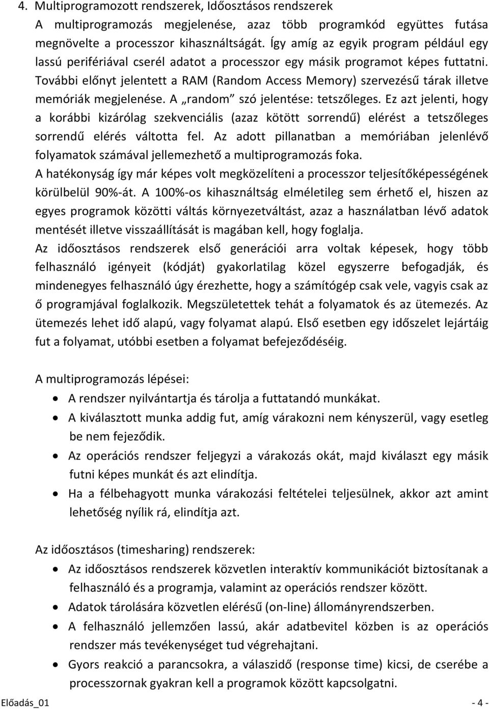 További előnyt jelentett a RAM (Random Access Memory) szervezésű tárak illetve memóriák megjelenése. A random szó jelentése: tetszőleges.