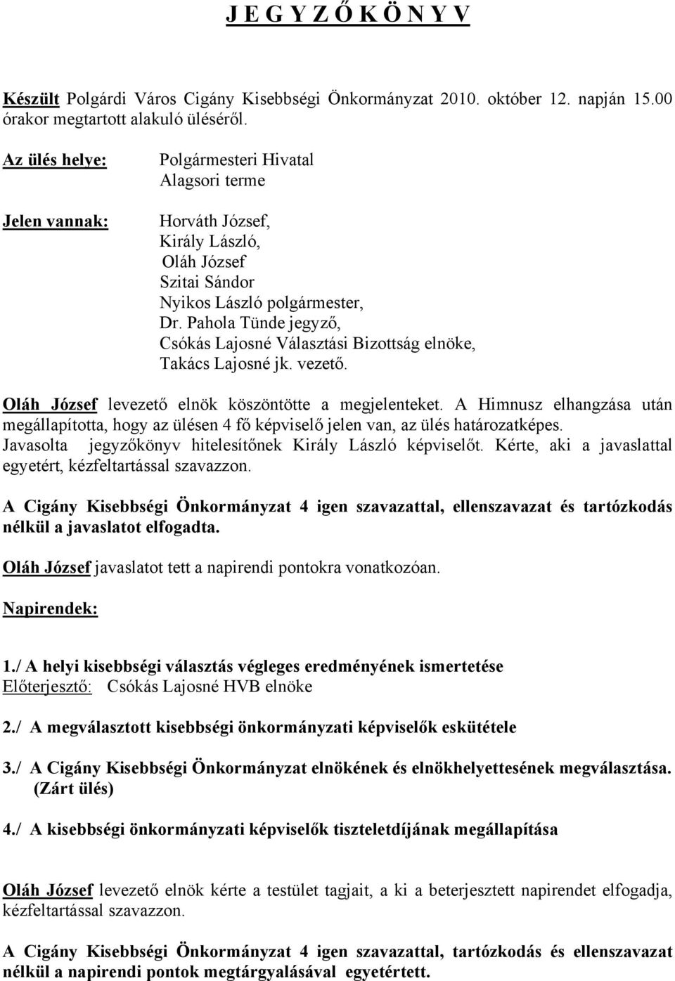 Pahola Tünde jegyző, Csókás Lajosné Választási Bizottság elnöke, Takács Lajosné jk. vezető. Oláh József levezető elnök köszöntötte a megjelenteket.