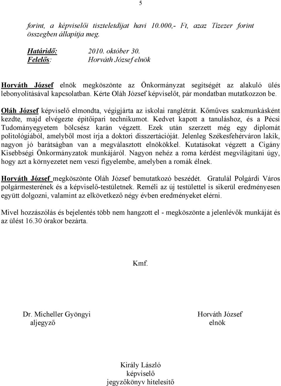 Oláh József képviselő elmondta, végigjárta az iskolai ranglétrát. Kőműves szakmunkásként kezdte, majd elvégezte építőipari technikumot.