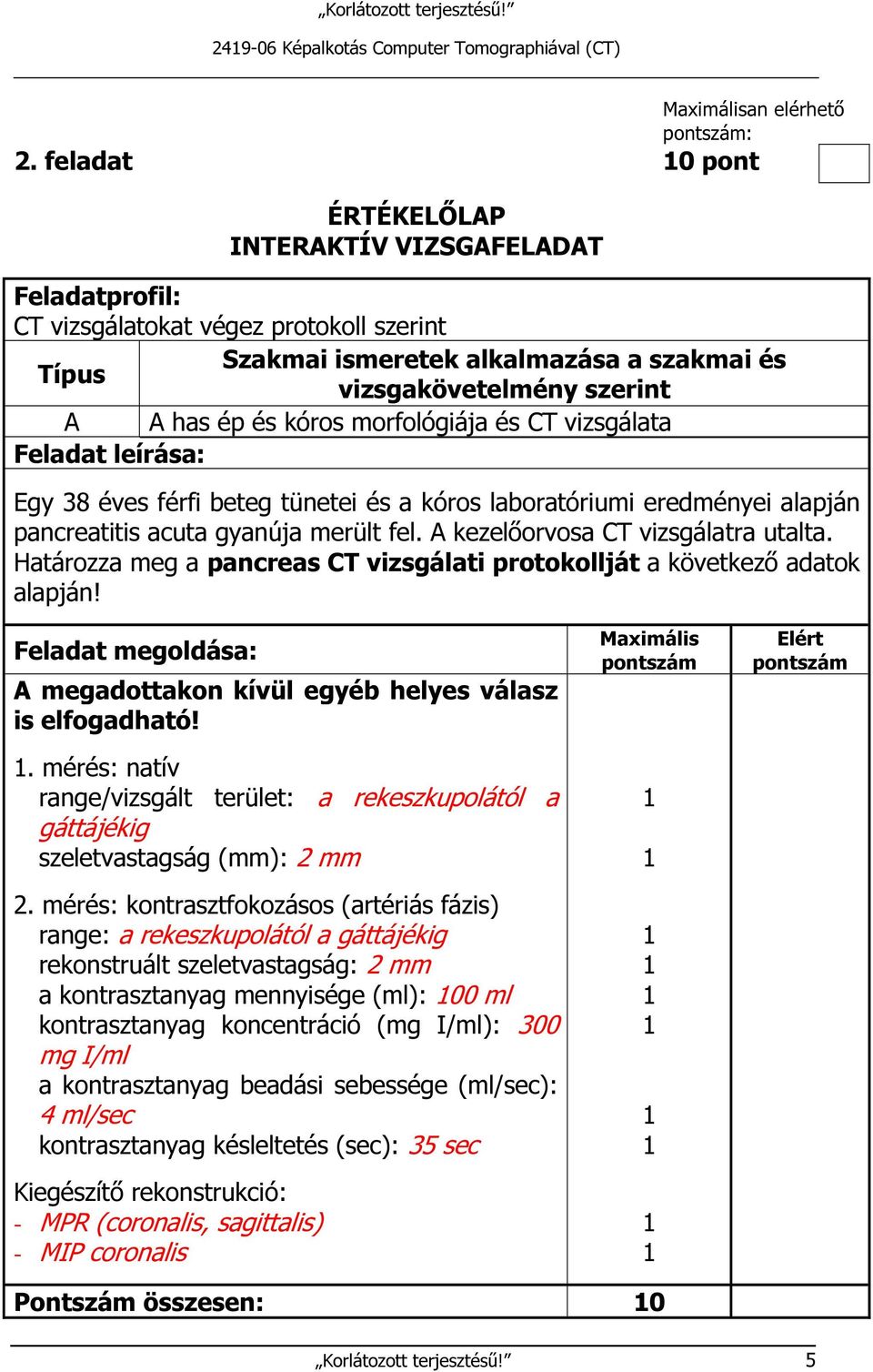 kóros morfológiája és CT vizsgálata Feladat leírása: Egy 38 éves férfi beteg tünetei és a kóros laboratóriumi eredményei alapján pancreatitis acuta gyanúja merült fel.