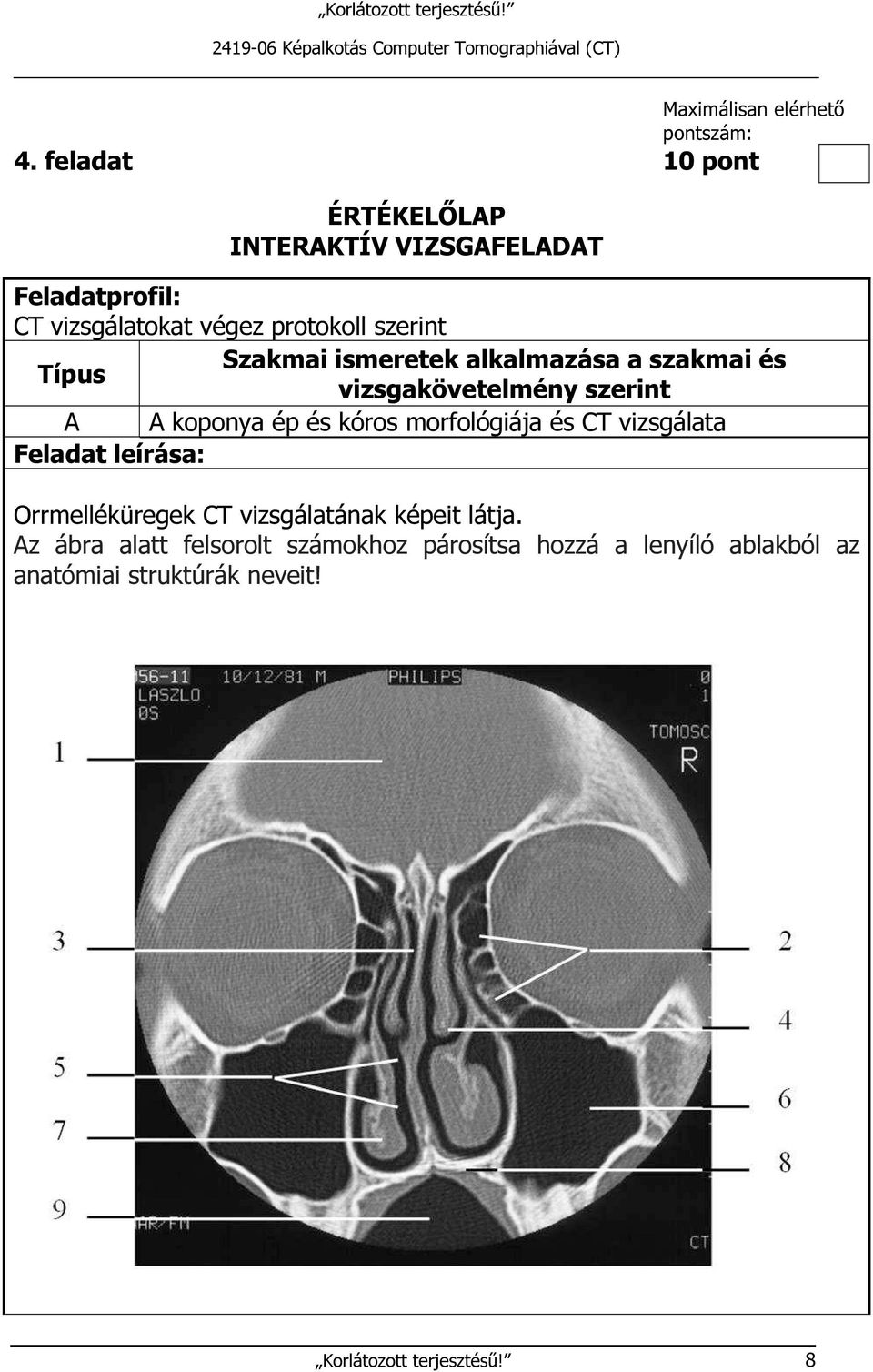 alkalmazása a szakmai és Típus vizsgakövetelmény szerint A A koponya ép és kóros morfológiája és CT vizsgálata Feladat